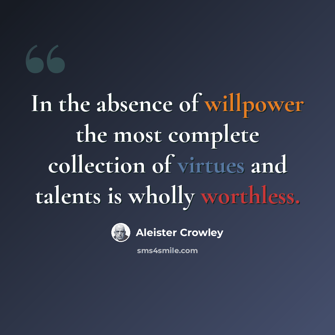 “In the absence of willpower the most complete collection of virtues and talents is wholly worthless.” quote by Aleister Crowley