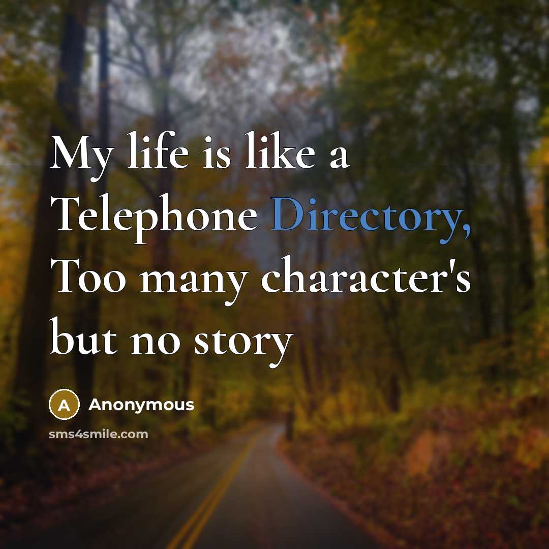 “My life is like a Telephone Directory, Too many character's but no story” quote by Anonymous