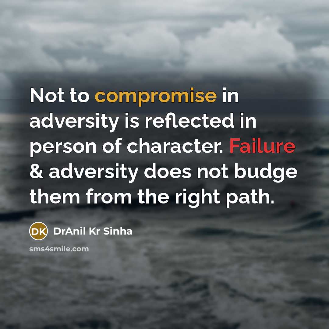 “Not to compromise in adversity is reflected in person of character. Failure & adversity does not budge them from the right path.” quote by DrAnil Kr Sinha