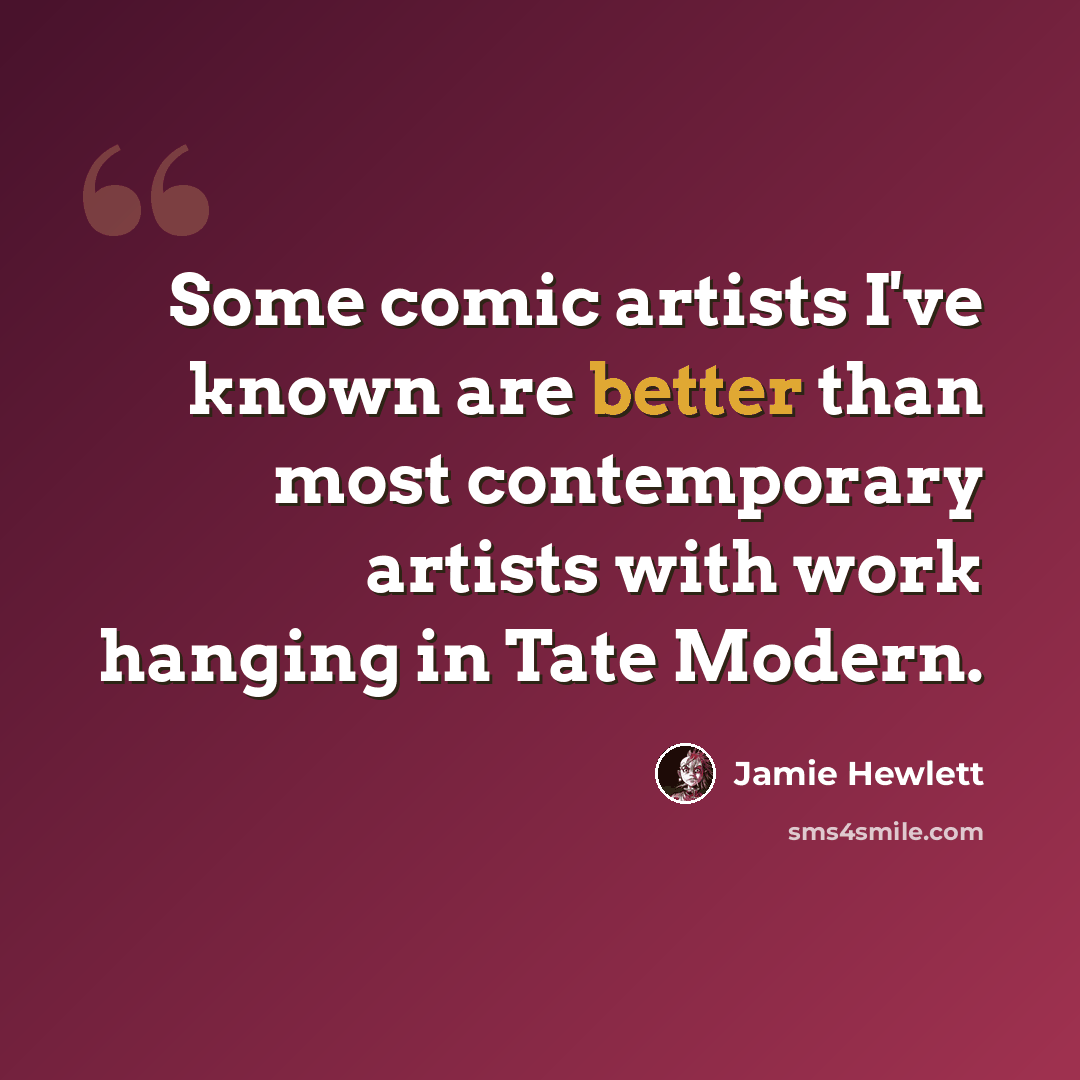 “Some comic artists I've known are better than most contemporary artists with work hanging in Tate Modern.” quote by Jamie Hewlett
