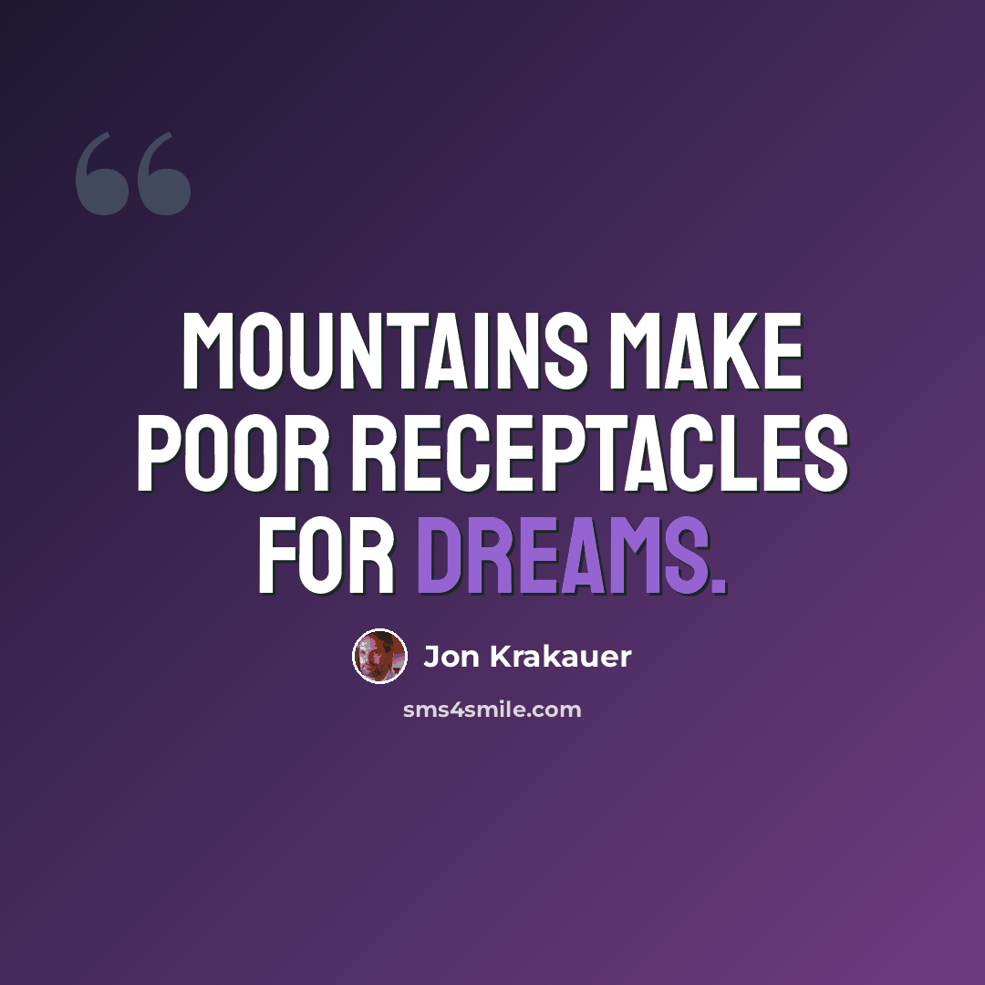 “Mountains make poor receptacles for dreams.” quote by Jon Krakauer