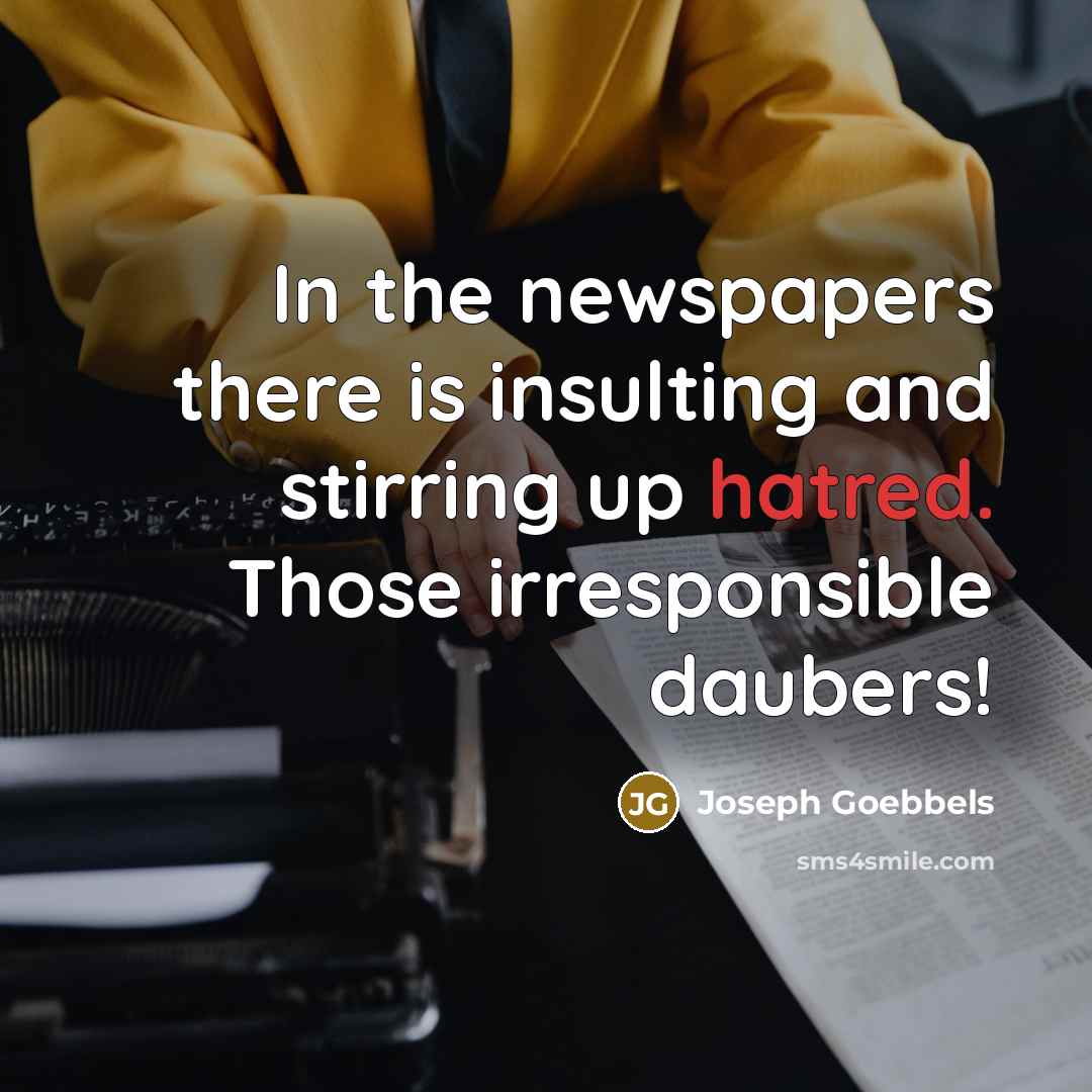 “In the newspapers there is insulting and stirring up hatred. Those irresponsible daubers!” quote by Joseph Goebbels