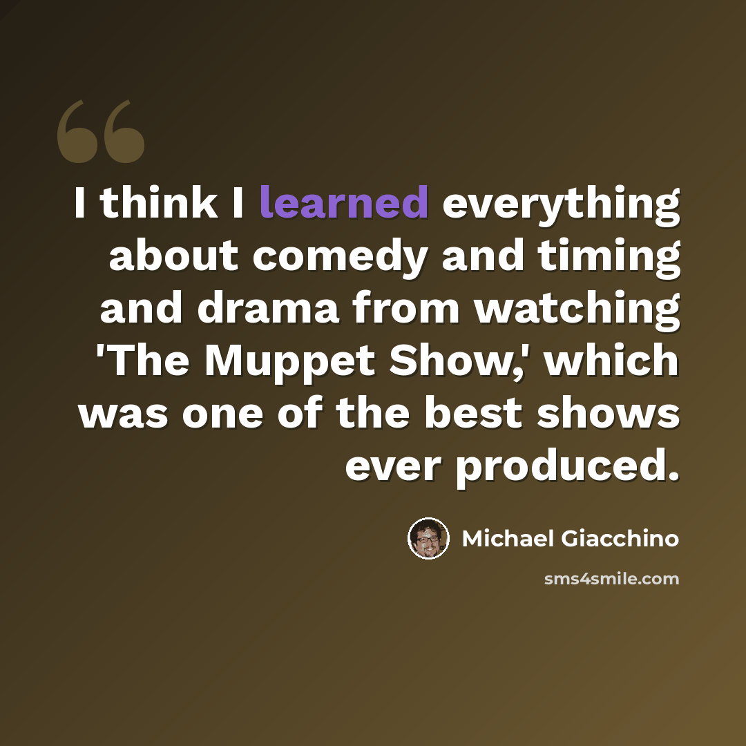 “I think I learned everything about comedy and timing and drama from watching 'The Muppet Show,' which was one of the best shows ever produced.” quote by Michael Giacchino