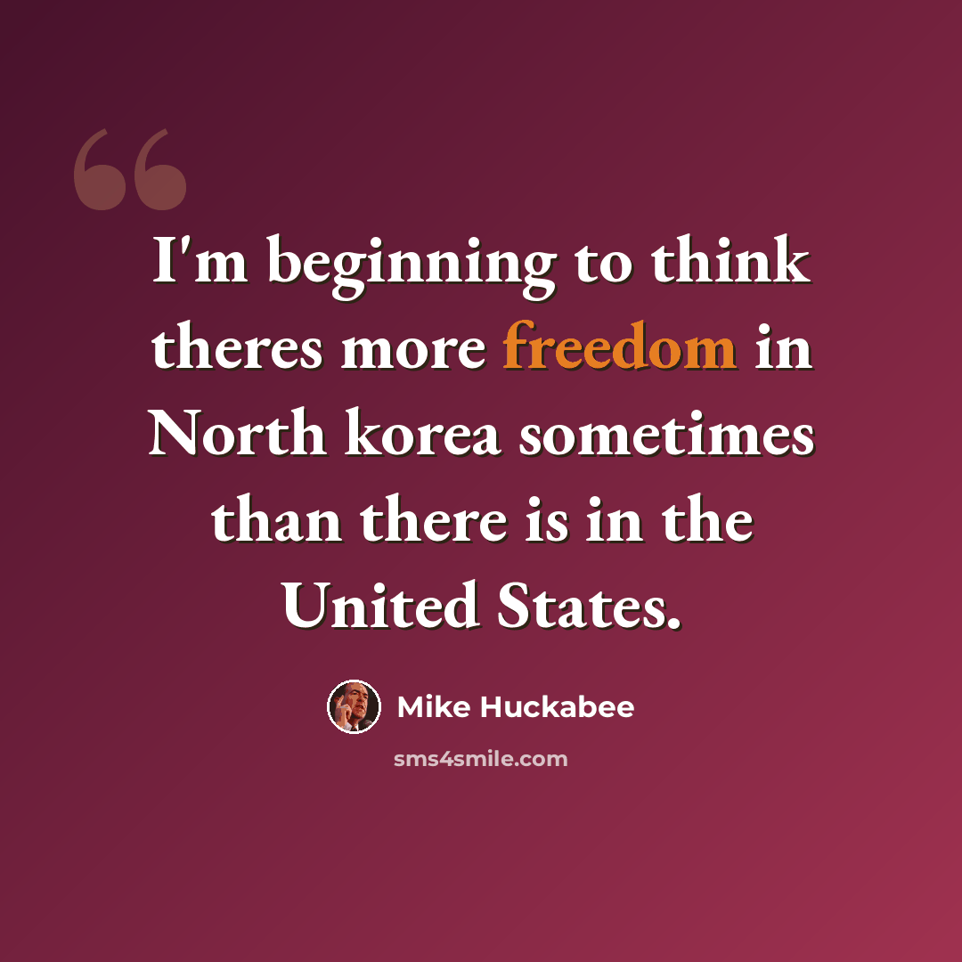 “I'm beginning to think theres more freedom in North korea sometimes than there is in the United States.” quote by Mike Huckabee