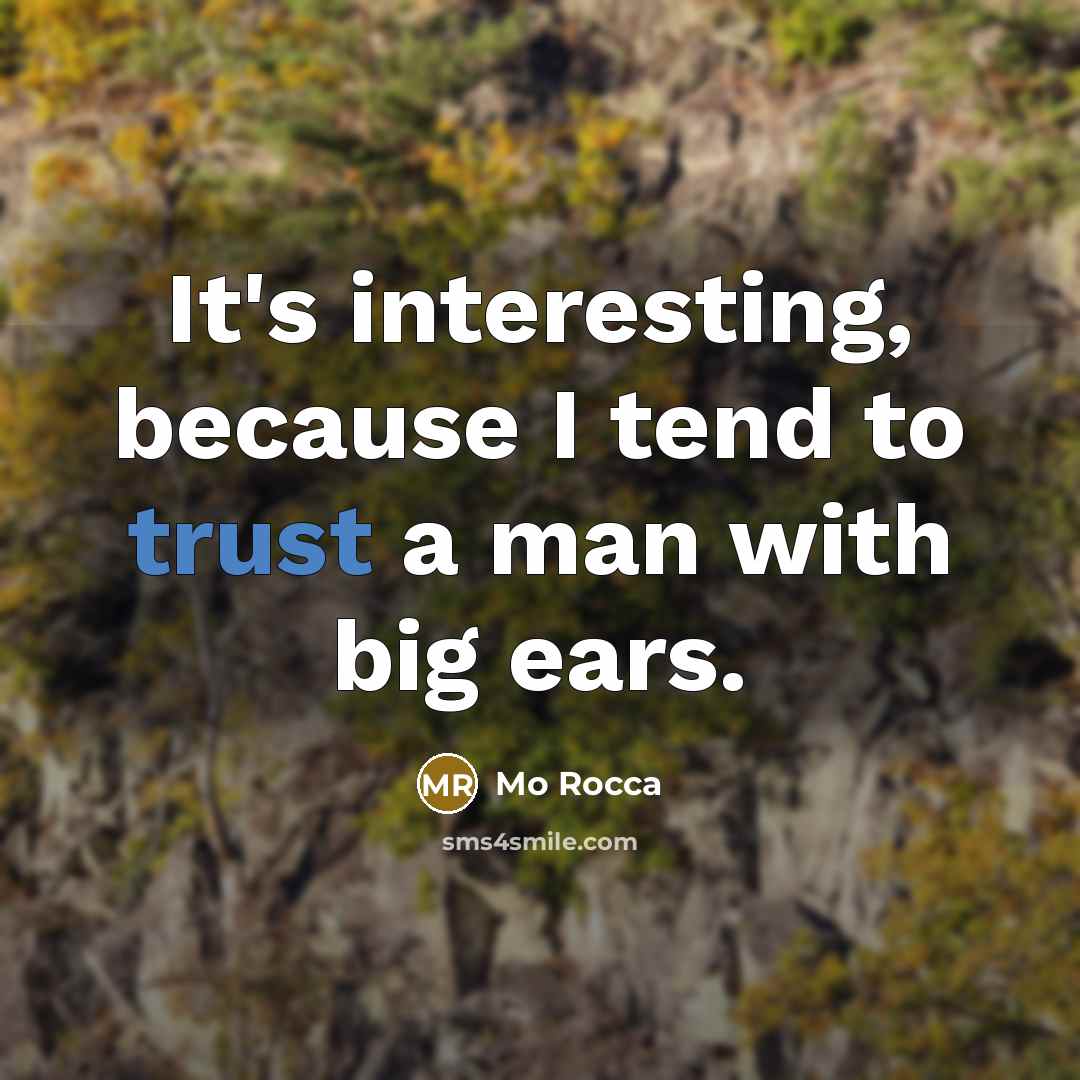 “It's interesting, because I tend to trust a man with big ears.” quote by Mo Rocca