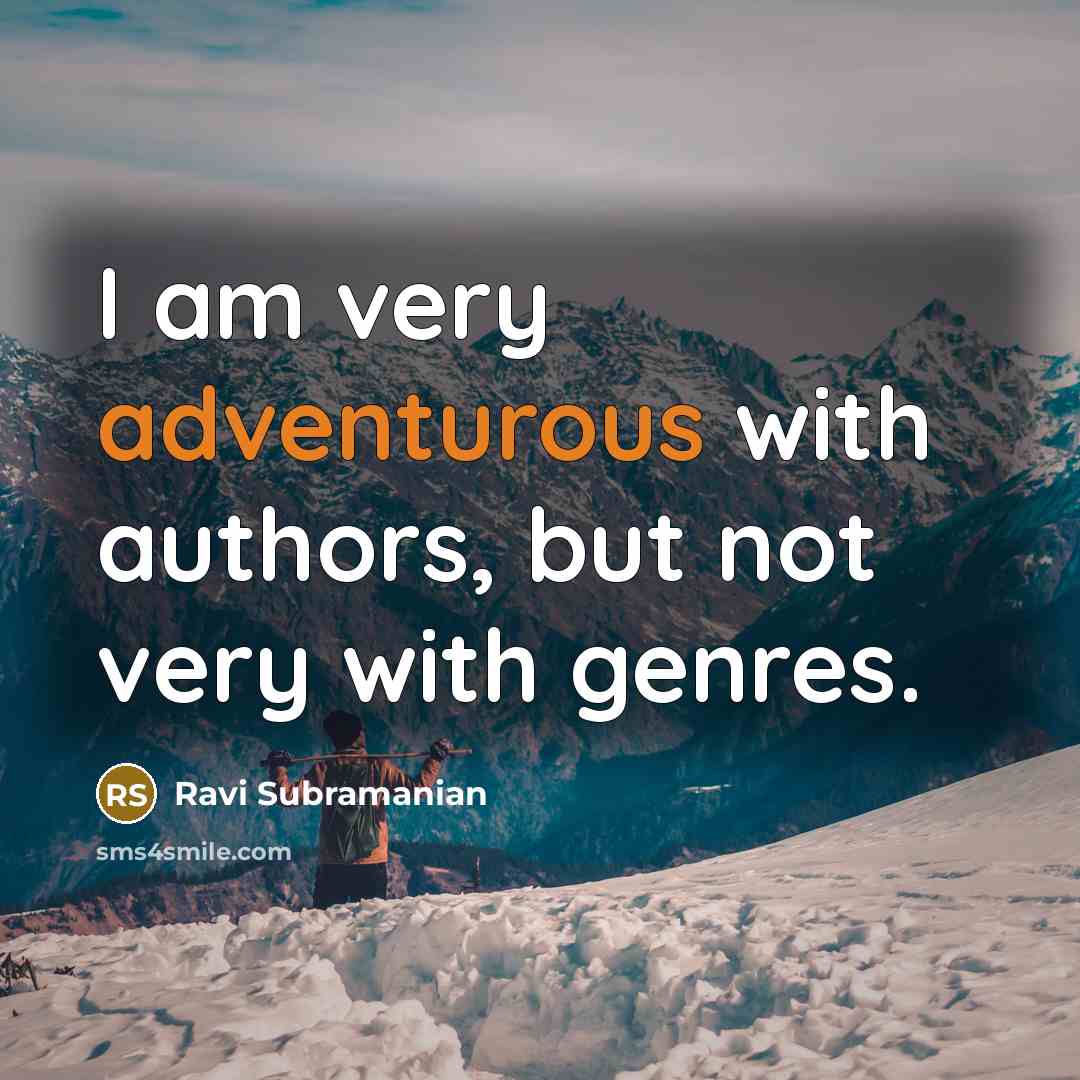 “I am very adventurous with authors, but not very with genres.” quote by Ravi Subramanian