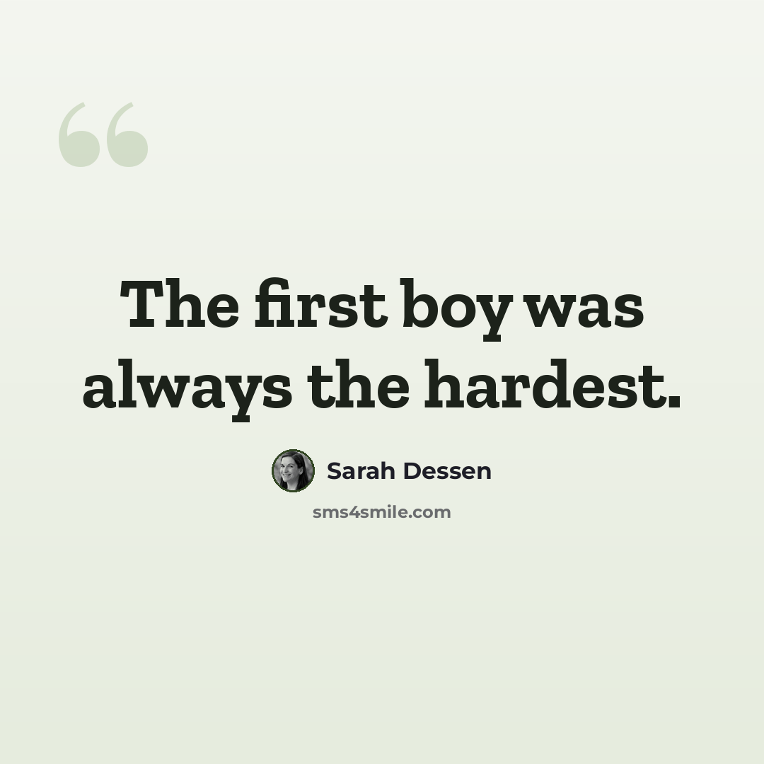 “The first boy was always the hardest.” quote by Sarah Dessen