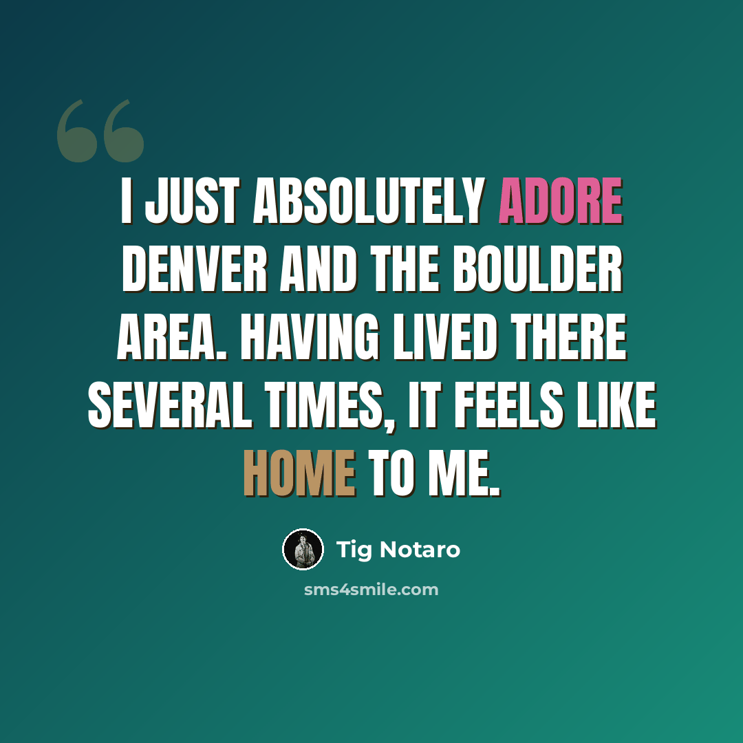 “I just absolutely adore Denver and the Boulder area. Having lived there several times, it feels like home to me.” quote by Tig Notaro