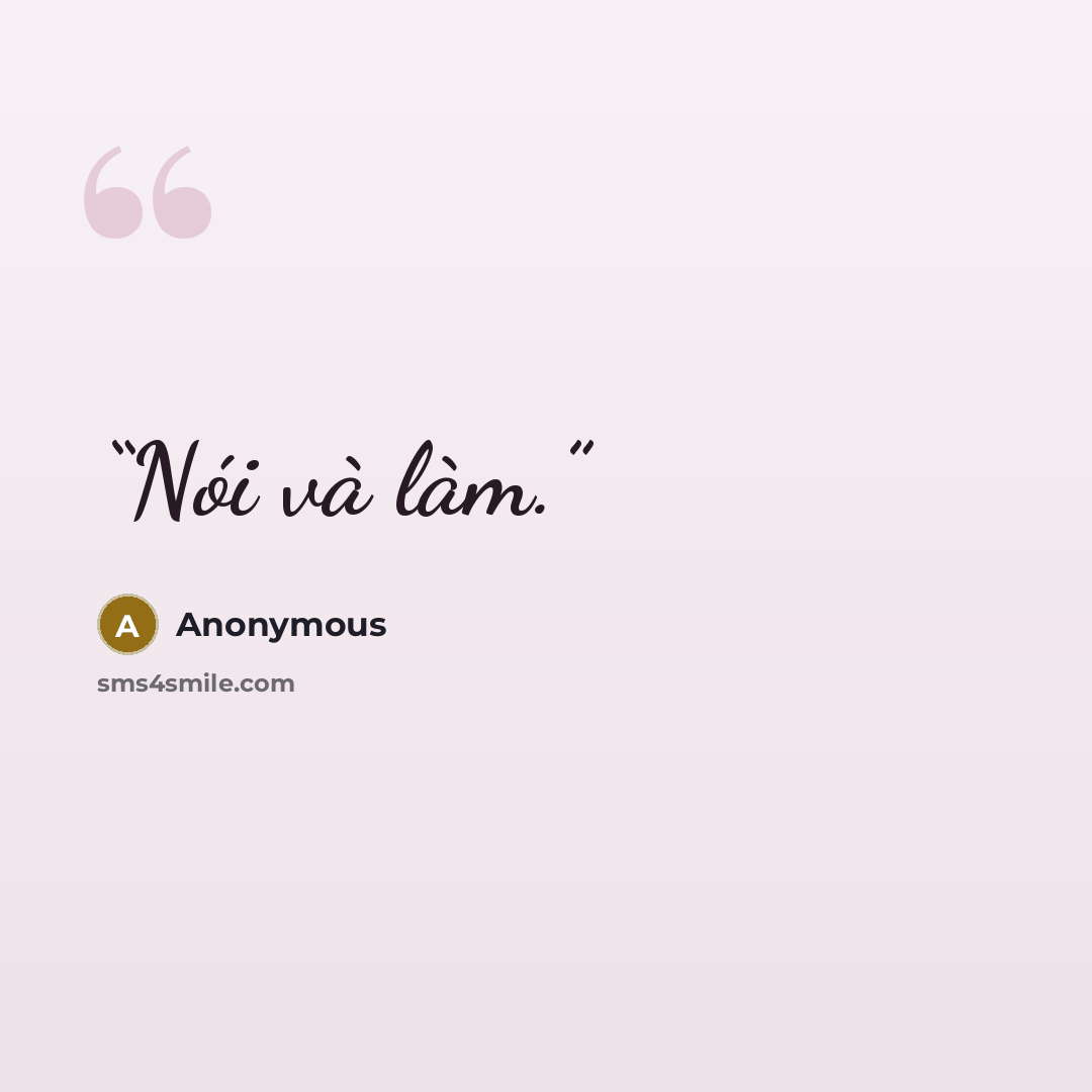 “Nói và làm.” quote by Anonymous