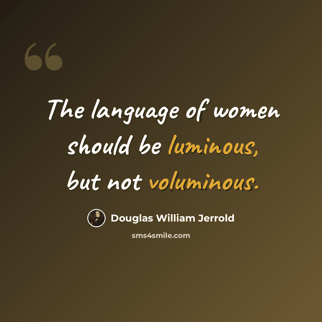 “The language of women should be luminous, but not voluminous.” quote by Douglas William Jerrold