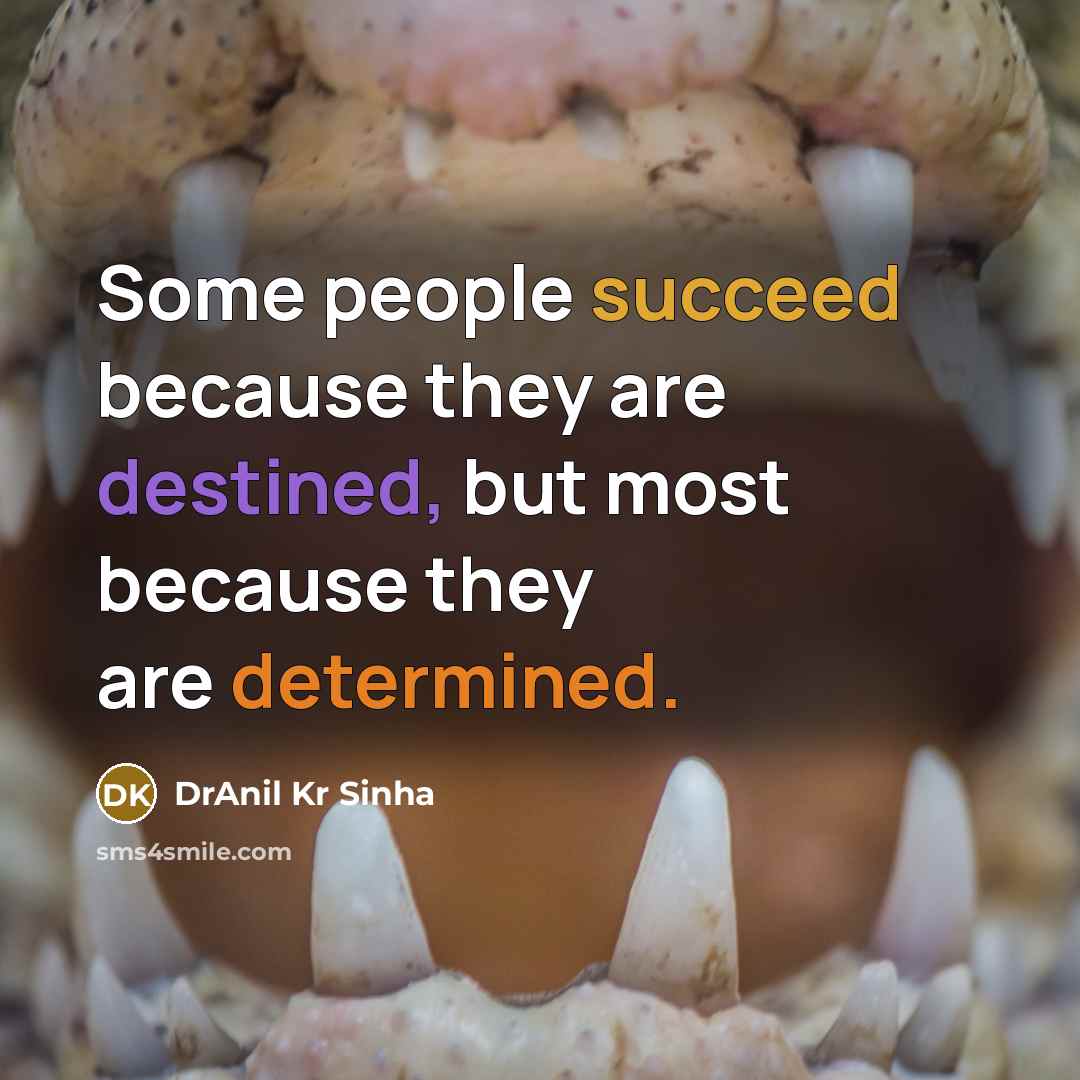 “Some people succeed because they are destined, but most because they are determined.” quote by DrAnil Kr Sinha