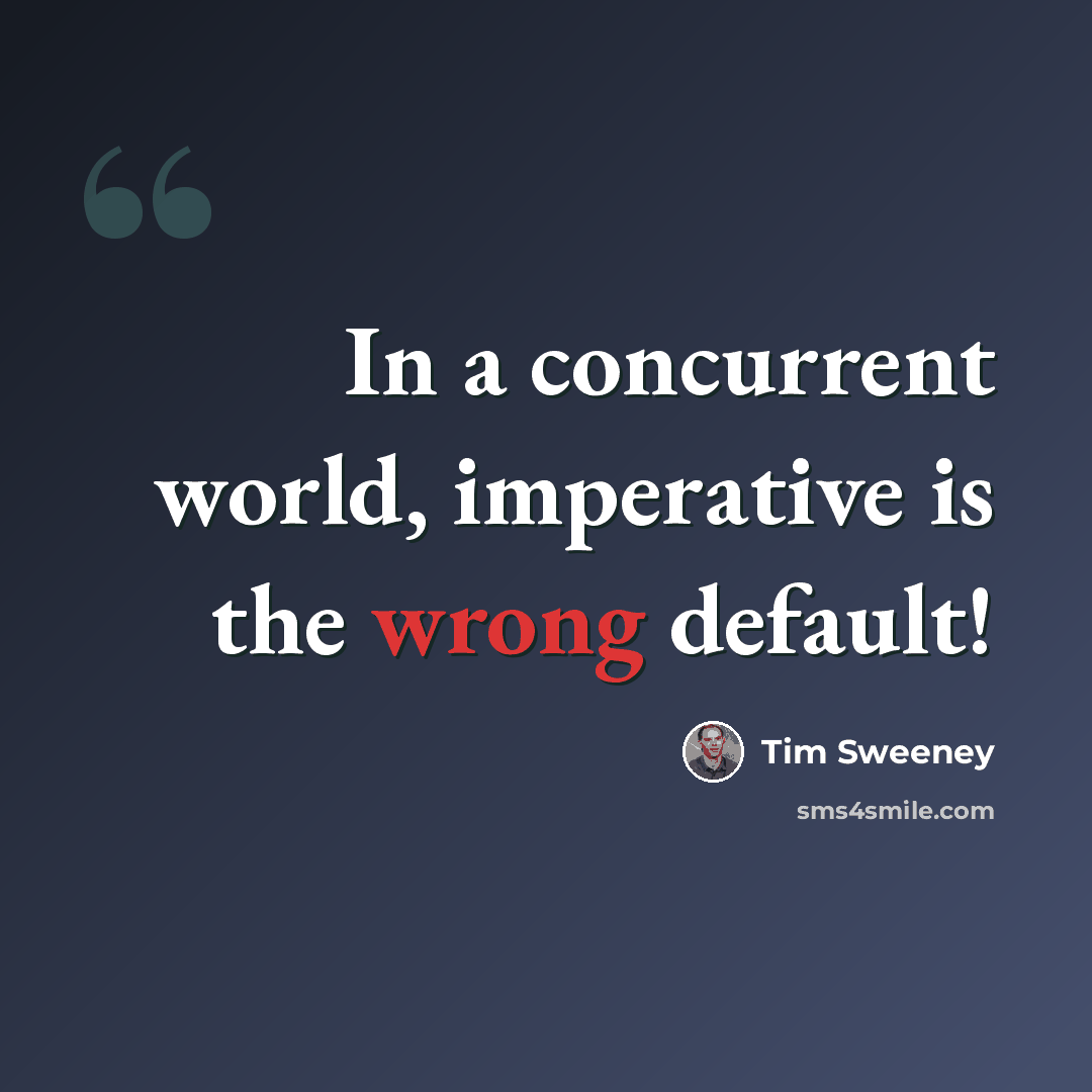 “In a concurrent world, imperative is the wrong default!” quote by Tim Sweeney