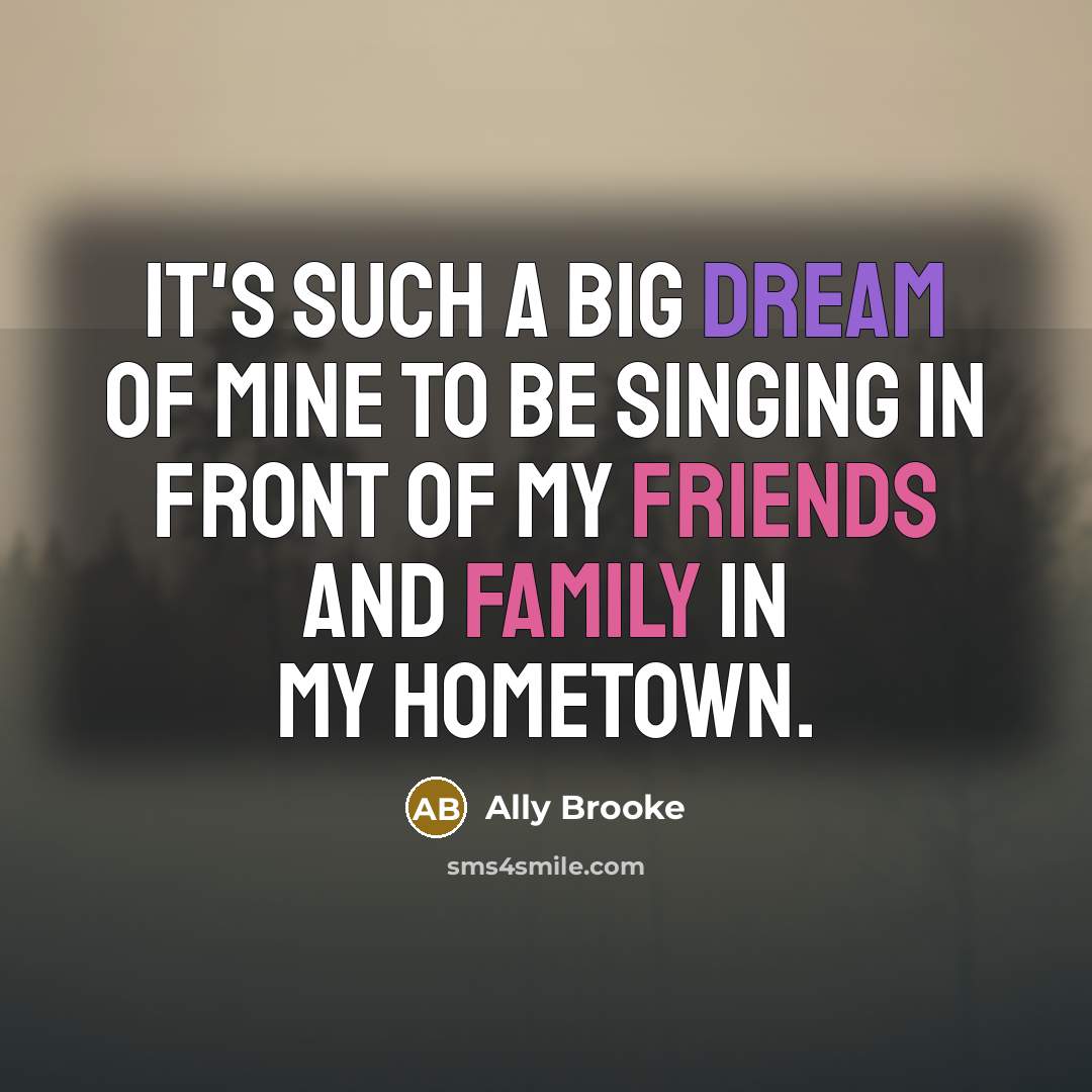 “It's such a big dream of mine to be singing in front of my friends and family in my hometown.” quote by Ally Brooke