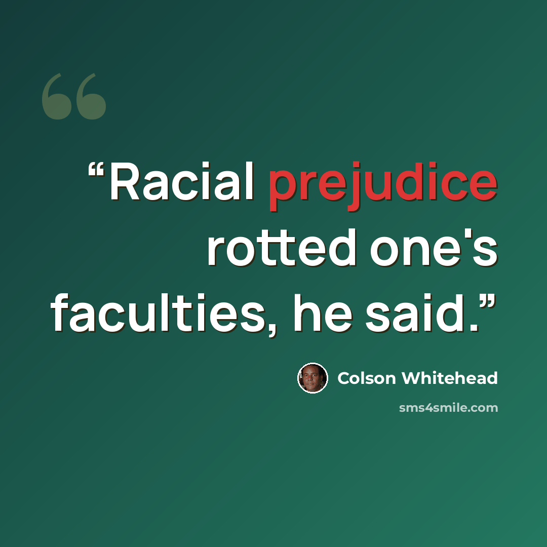“Racial prejudice rotted one's faculties, he said.” quote by Colson Whitehead