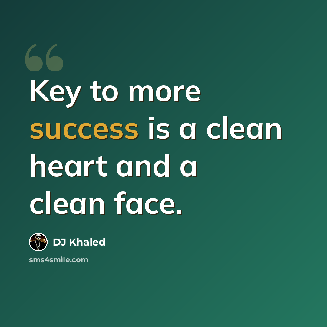 “Key to more success is a clean heart and a clean face.” quote by DJ Khaled