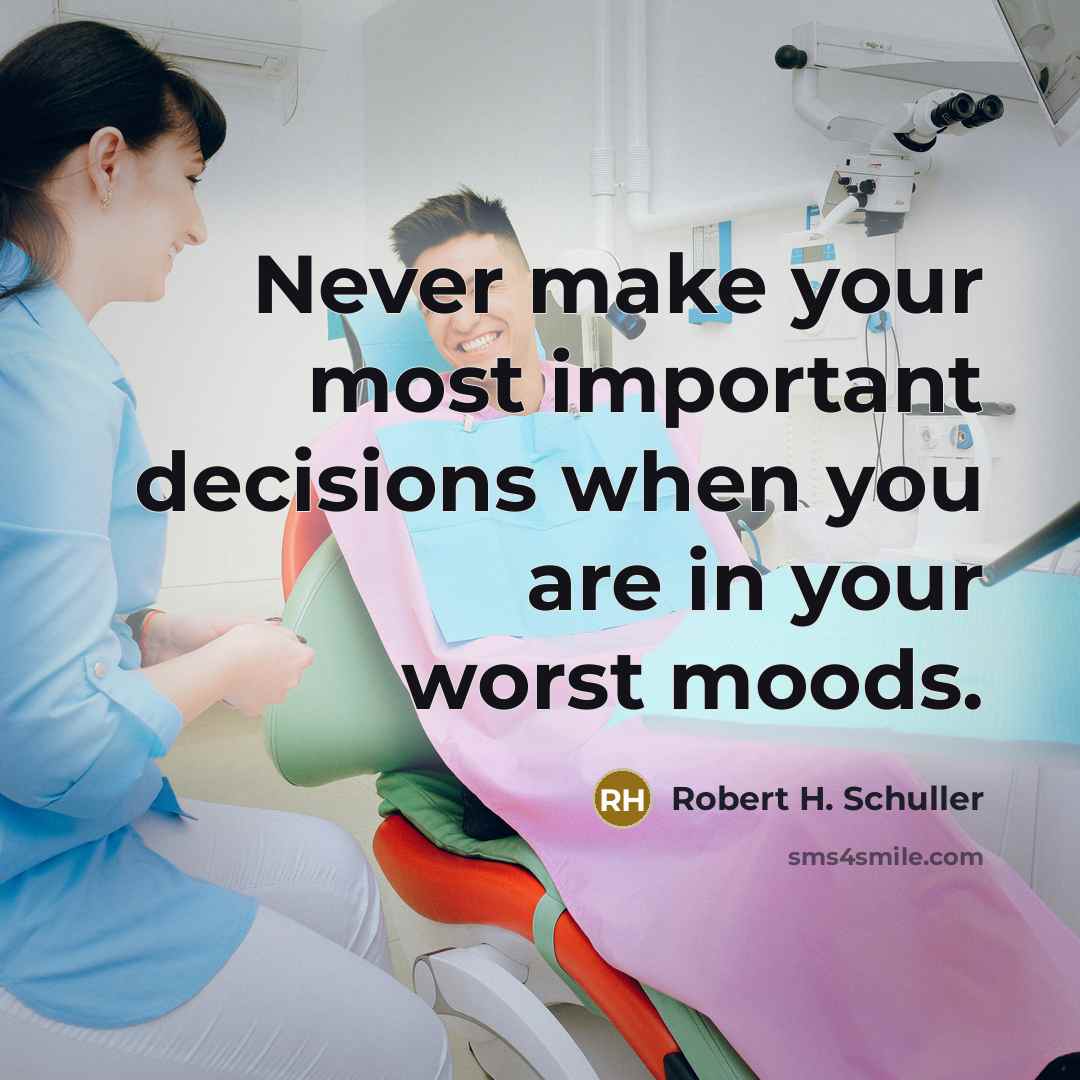 “Never make your most important decisions when you are in your worst moods.” quote by Robert H. Schuller
