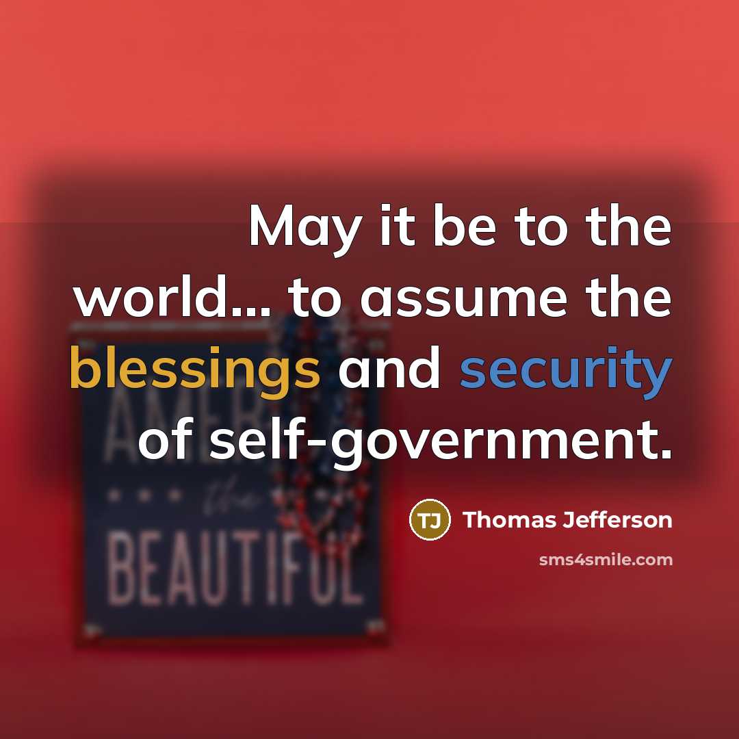 “May it be to the world... to assume the blessings and security of self-government.” quote by Thomas Jefferson