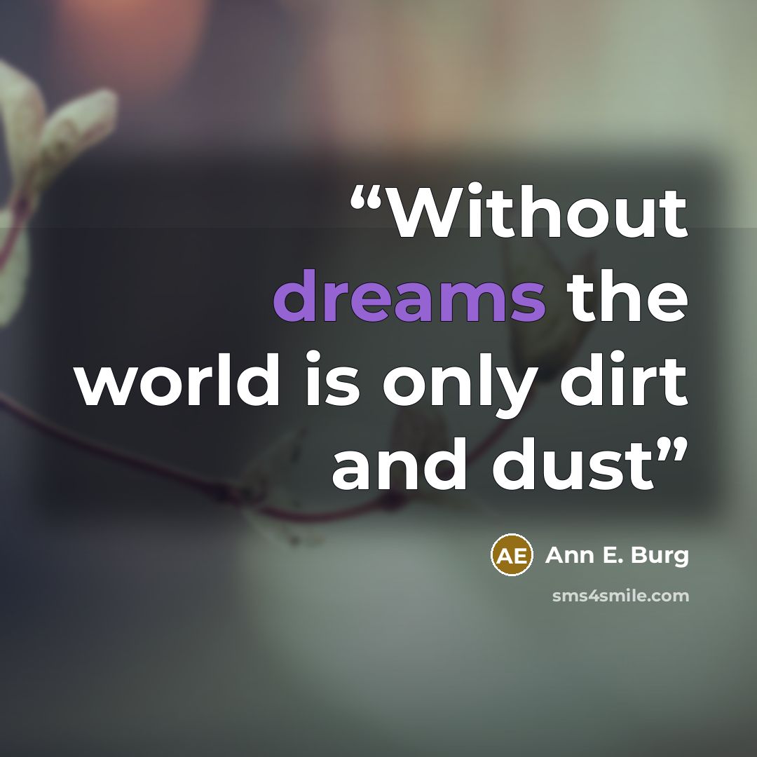 “Without dreams the world is only dirt and dust” quote by Ann E. Burg
