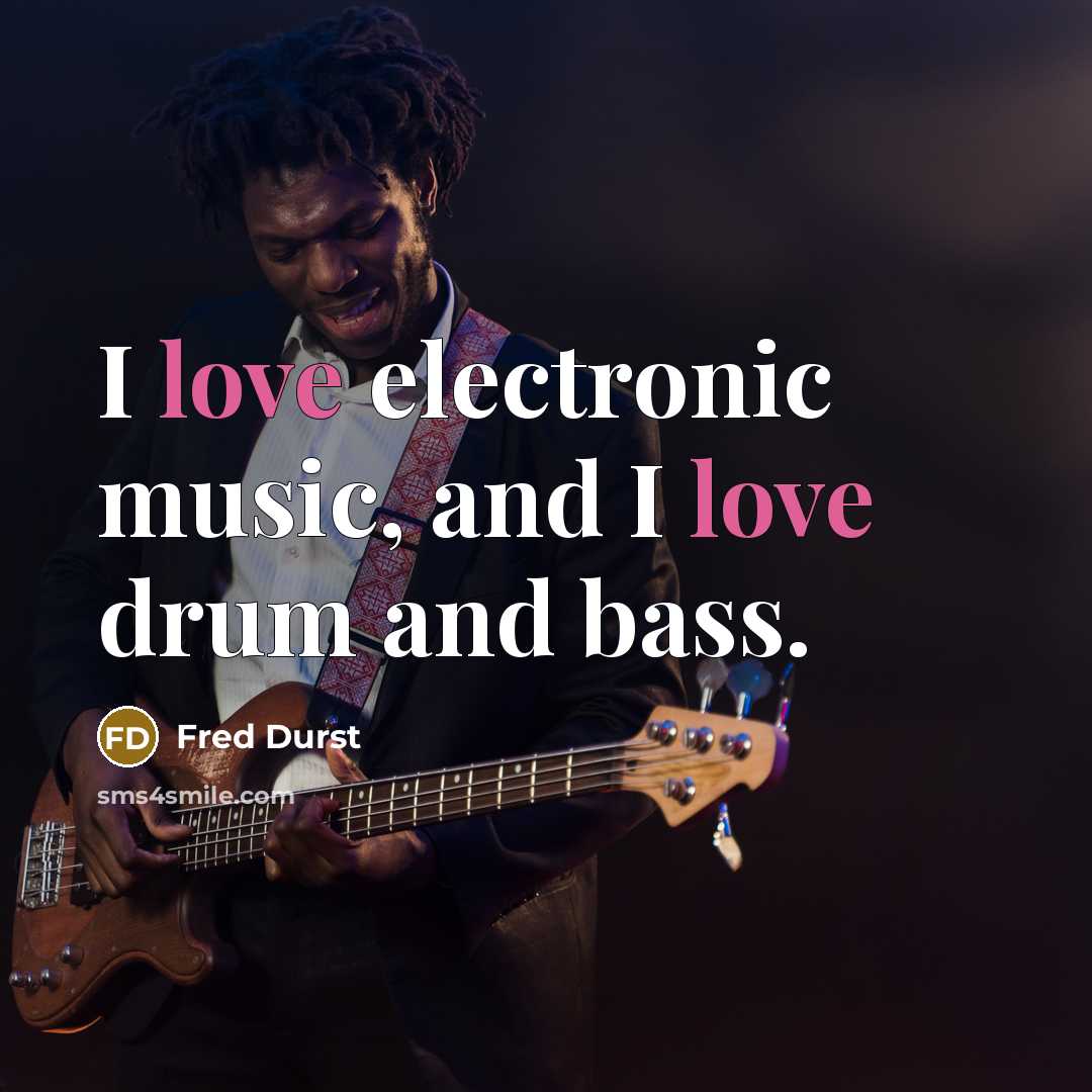 “I love electronic music, and I love drum and bass.” quote by Fred Durst