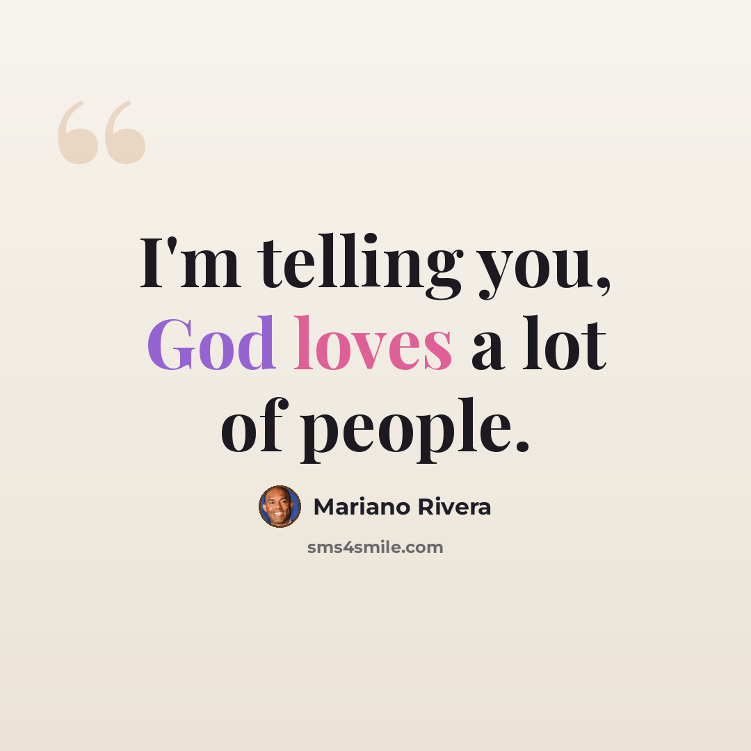 “I'm telling you, God loves a lot of people.” quote by Mariano Rivera