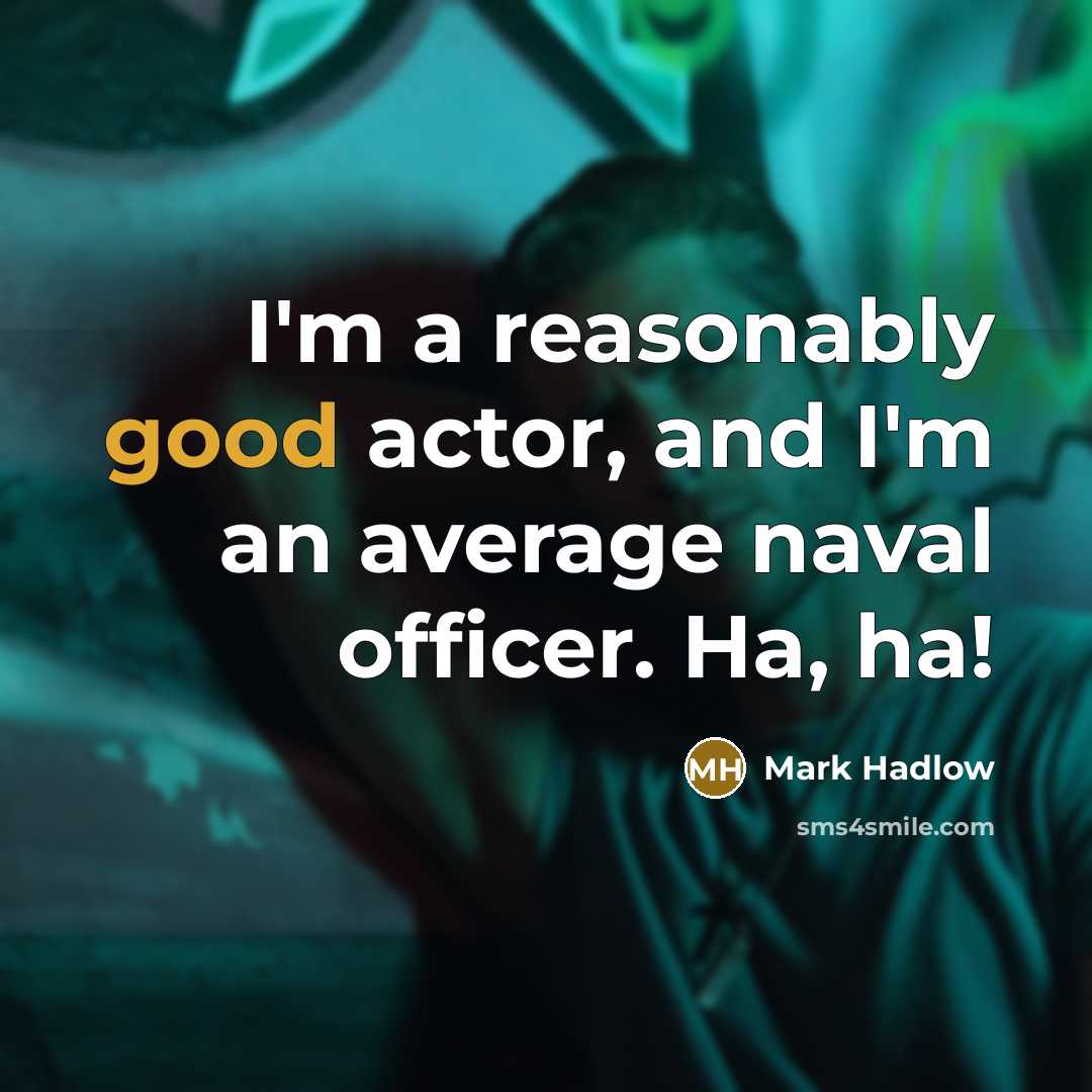 “I'm a reasonably good actor, and I'm an average naval officer. Ha, ha!” quote by Mark Hadlow