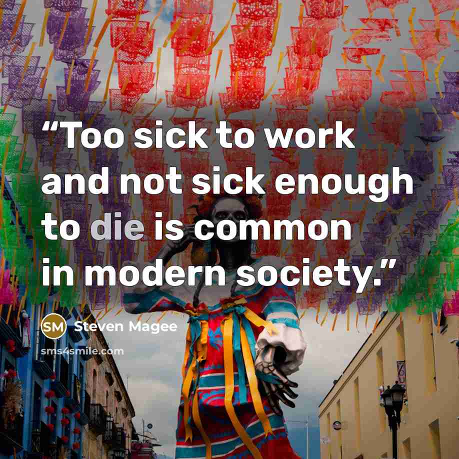 “Too sick to work and not sick enough to die is common in modern society.” quote by Steven Magee