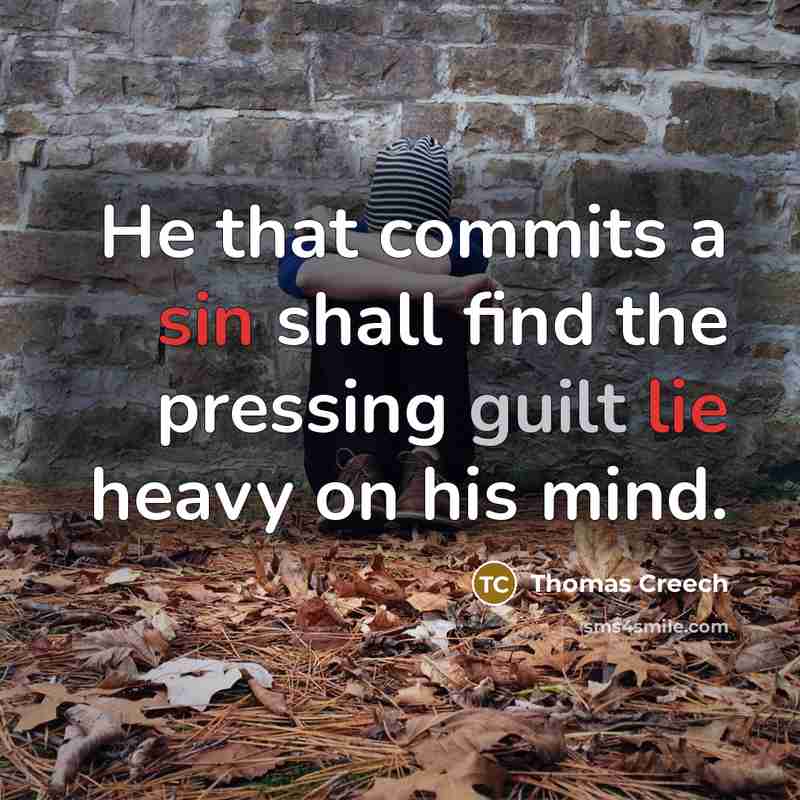 “He that commits a sin shall find the pressing guilt lie heavy on his mind.” quote by Thomas Creech