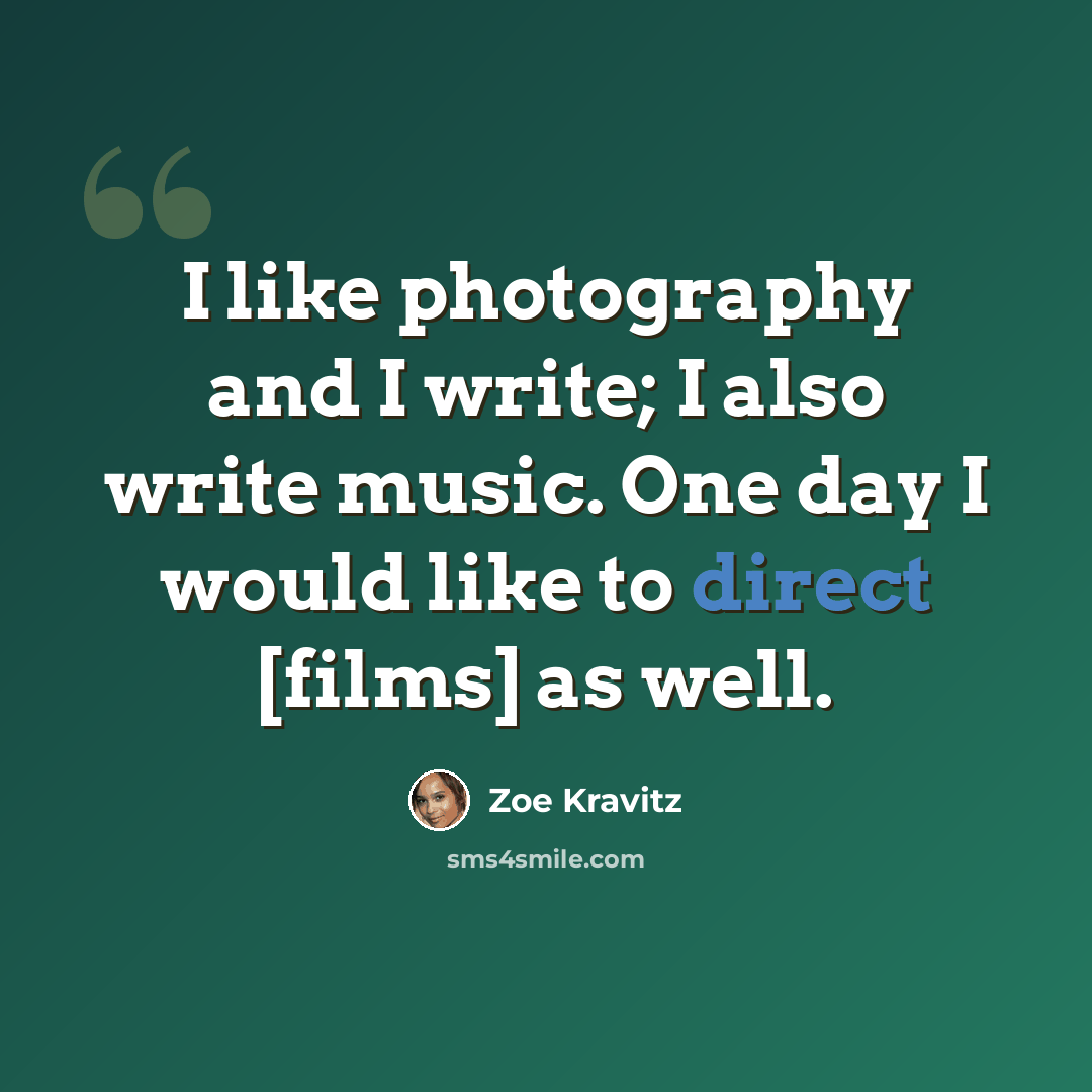 “I like photography and I write; I also write music. One day I would like to direct [films] as well.” quote by Zoe Kravitz