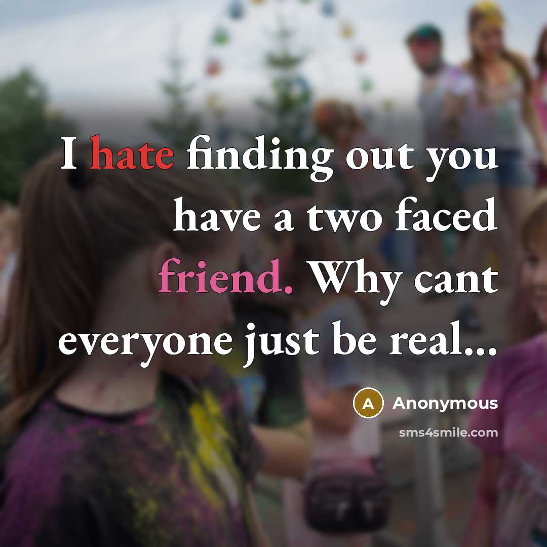 “I hate finding out you have a two faced friend. Why cant everyone just be real...” quote by Anonymous