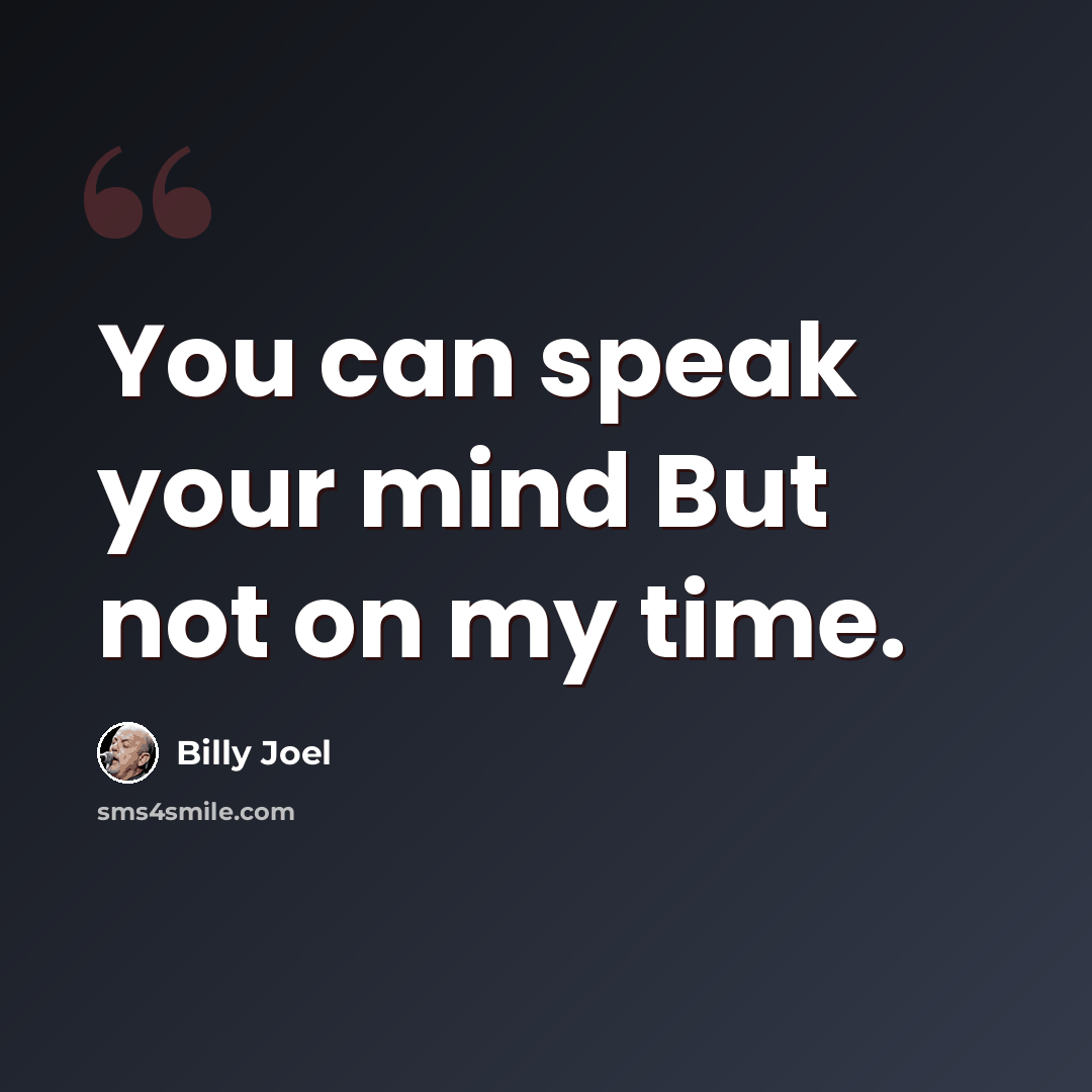 “You can speak your mind But not on my time.” quote by Billy Joel