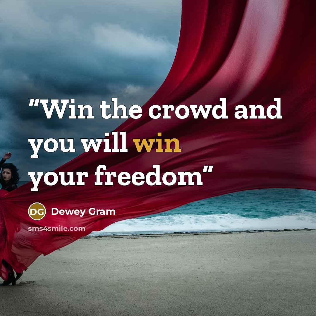 “Win the crowd and you will win your freedom” quote by Dewey Gram