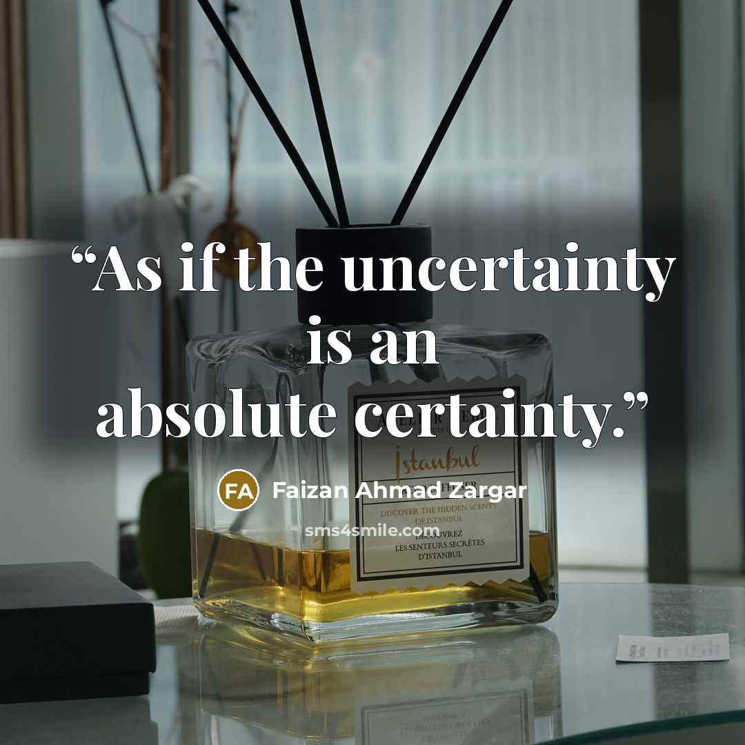 “As if the uncertainty is an absolute certainty.” quote by Faizan Ahmad Zargar