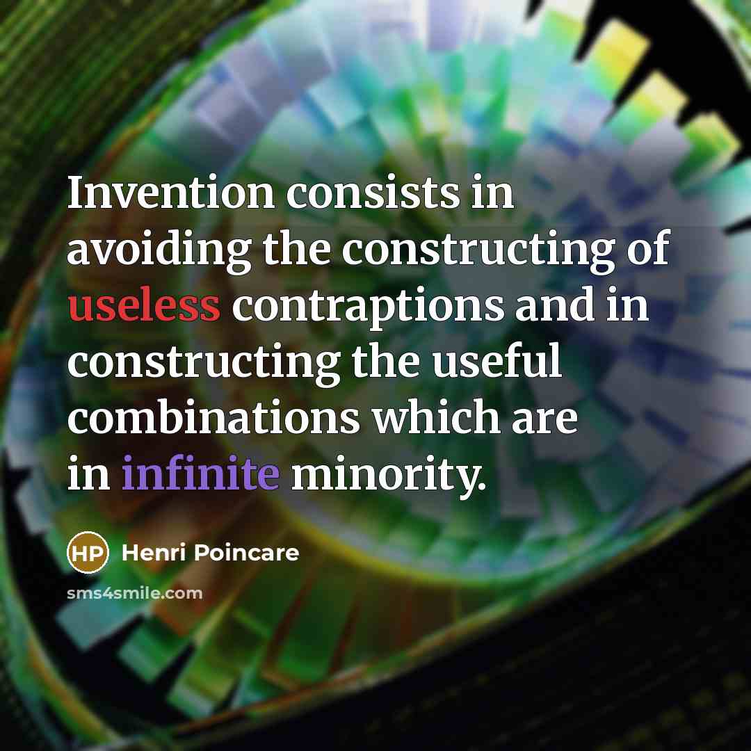 “Invention consists in avoiding the constructing of useless contraptions and in constructing the useful combinations which are in infinite minority.” quote by Henri Poincare