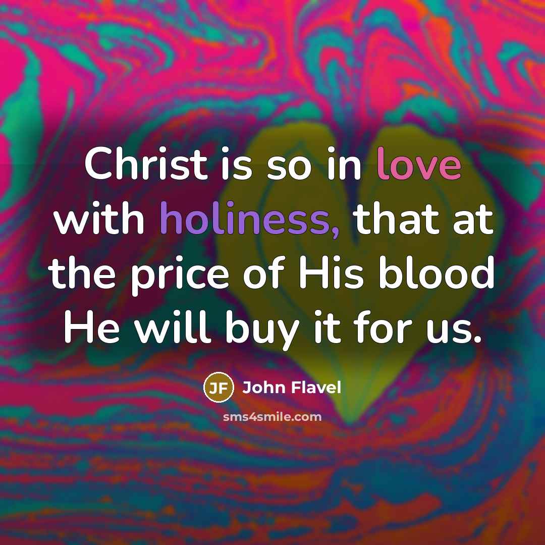 “Christ is so in love with holiness, that at the price of His blood He will buy it for us.” quote by John Flavel