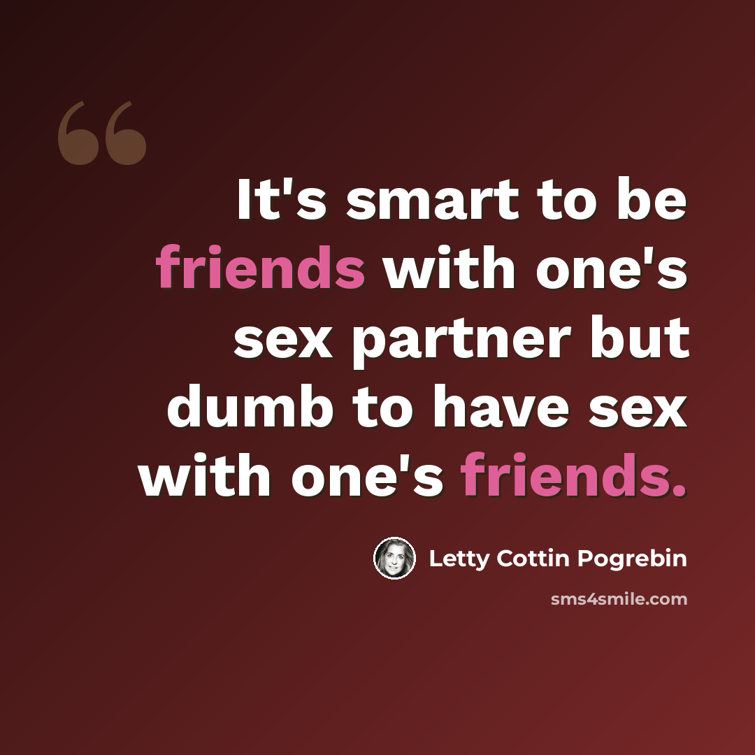 “It's smart to be friends with one's sex partner but dumb to have sex with one's friends.” quote by Letty Cottin Pogrebin