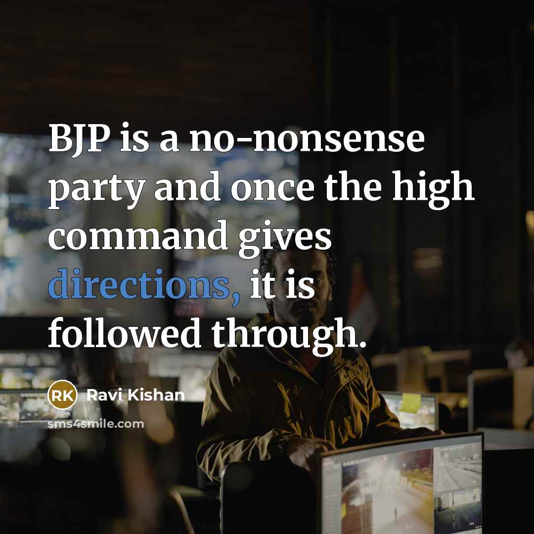 “BJP is a no-nonsense party and once the high command gives directions, it is followed through.” quote by Ravi Kishan