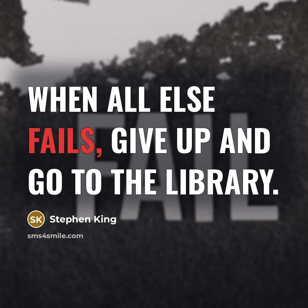 “When all else fails, give up and go to the library.” quote by Stephen King