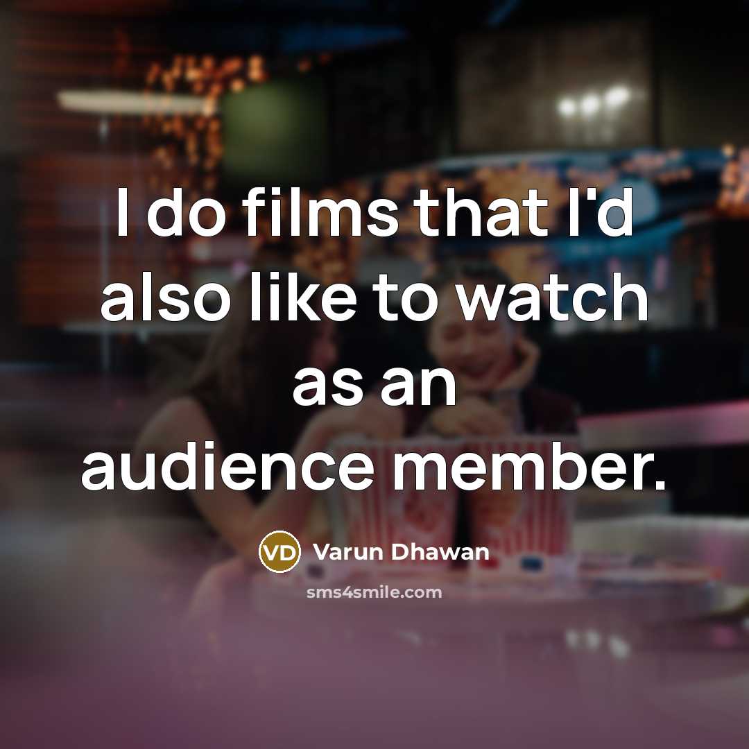 “I do films that I'd also like to watch as an audience member.” quote by Varun Dhawan