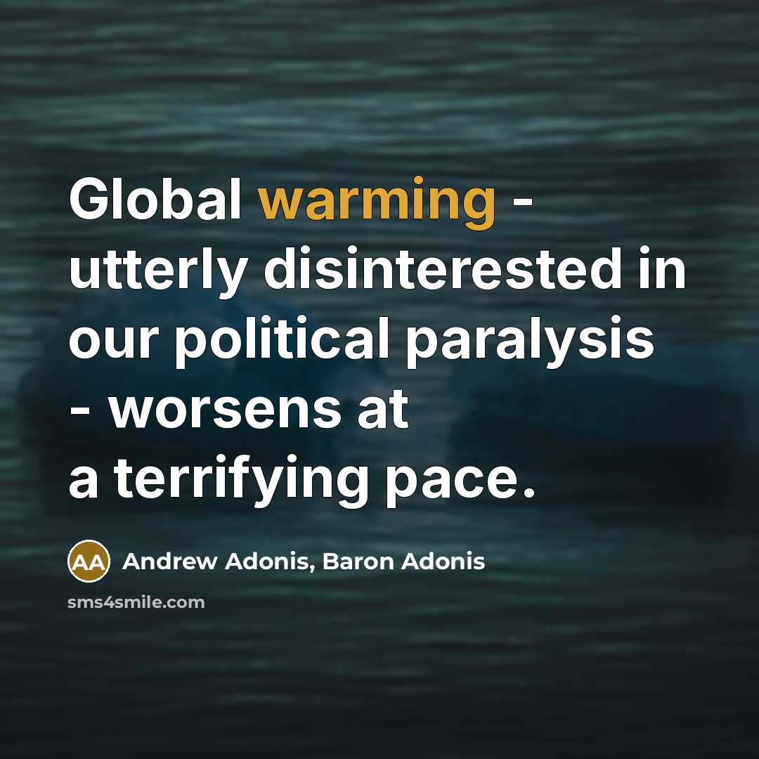 “Global warming - utterly disinterested in our political paralysis - worsens at a terrifying pace.” quote by Andrew Adonis, Baron Adonis