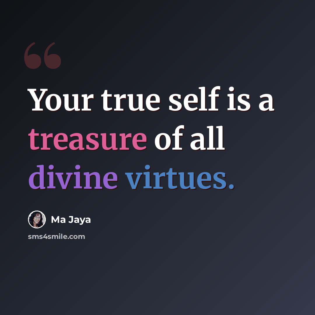 “Your true self is a treasure of all divine virtues.” quote by Ma Jaya