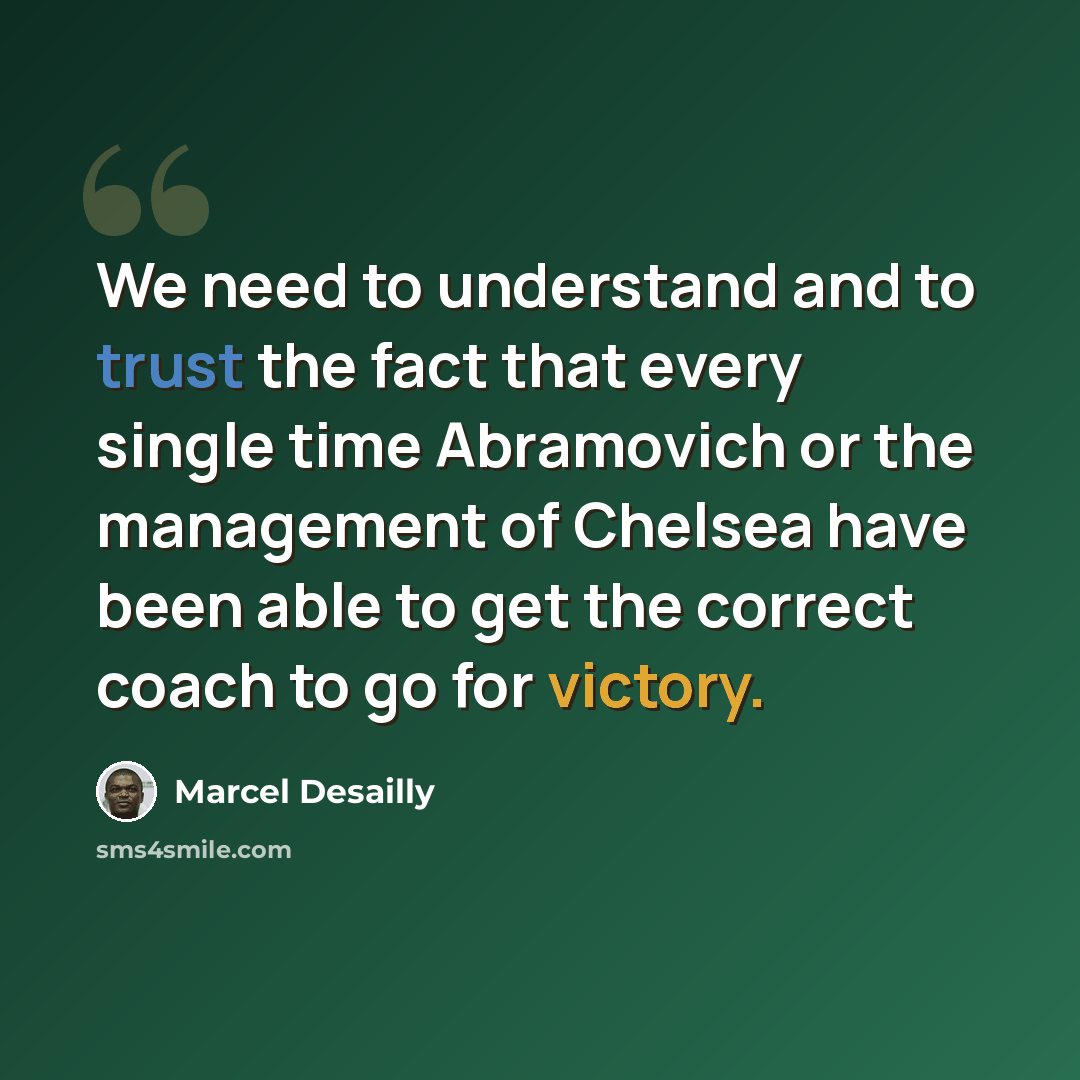 “We need to understand and to trust the fact that every single time Abramovich or the management of Chelsea have been able to get the correct coach to go for victory.” quote by Marcel Desailly