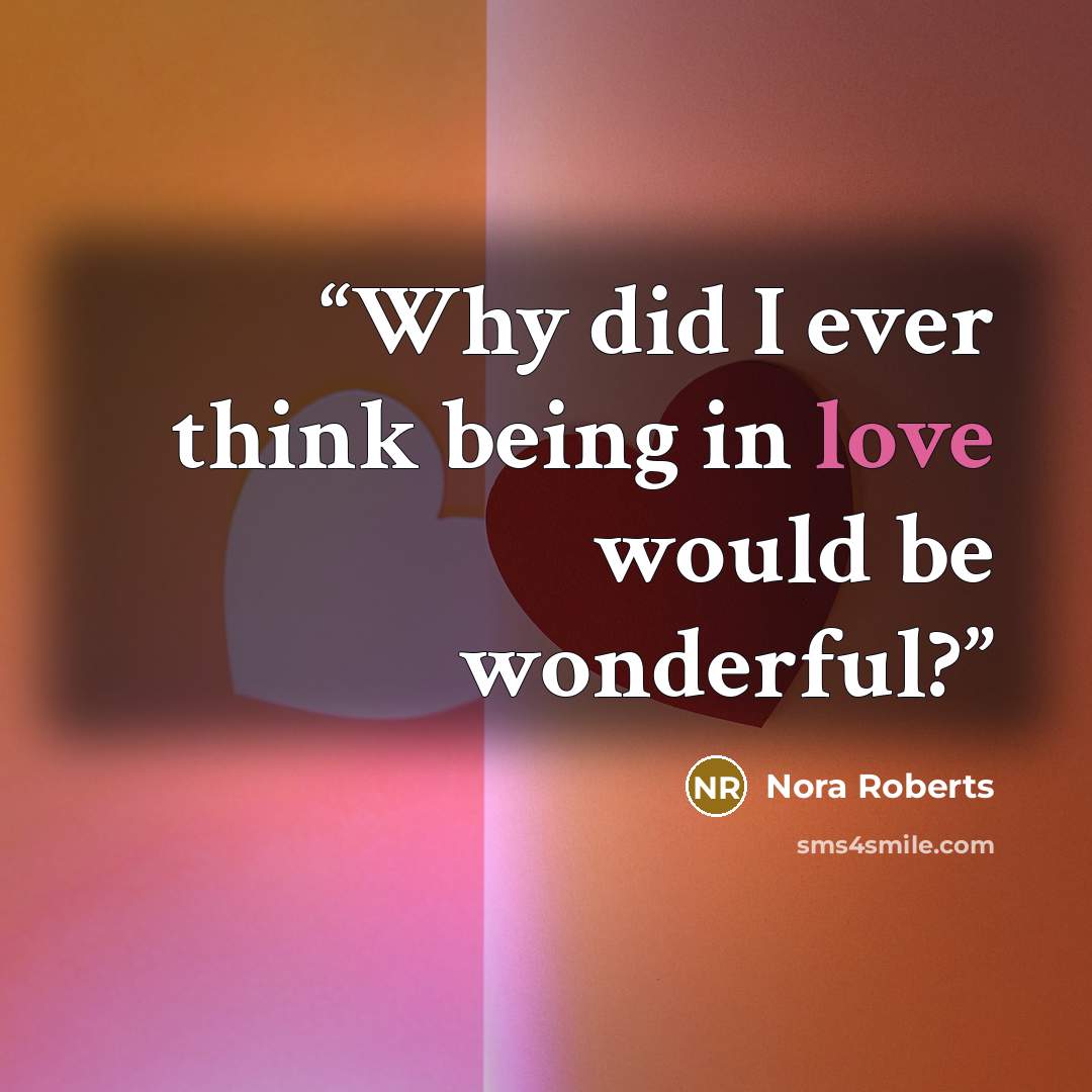 “Why did I ever think being in love would be wonderful?” quote by Nora Roberts