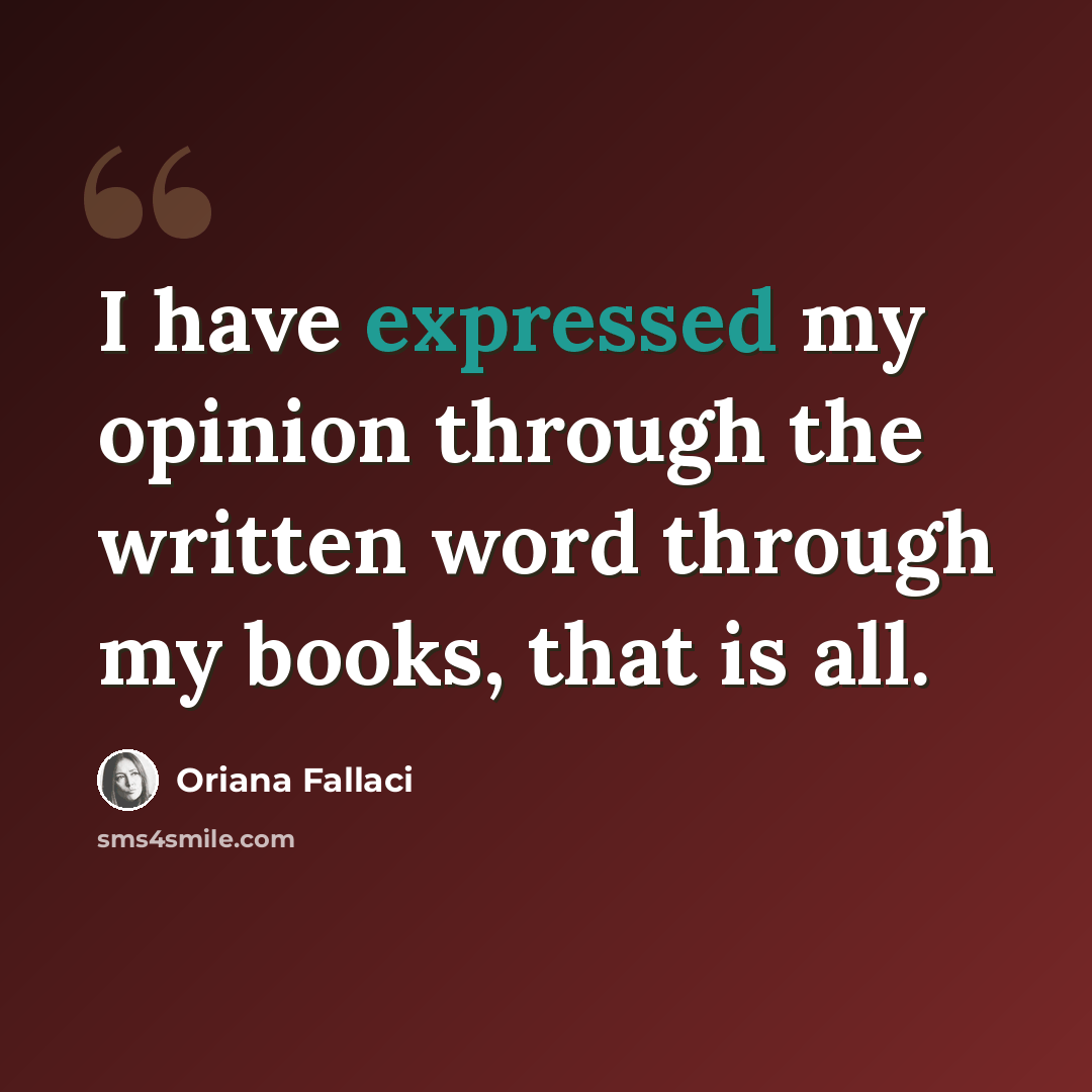 “I have expressed my opinion through the written word through my books, that is all.” quote by Oriana Fallaci