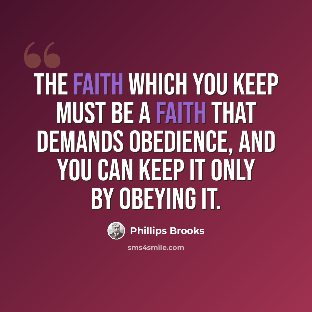 “The faith which you keep must be a faith that demands obedience, and you can keep it only by obeying it.” quote by Phillips Brooks
