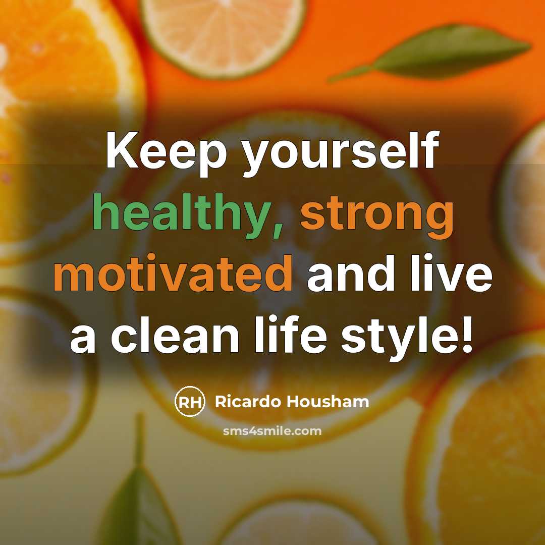 “Keep yourself healthy, strong motivated and live a clean life style!” quote by RICARDO HOUSHAM