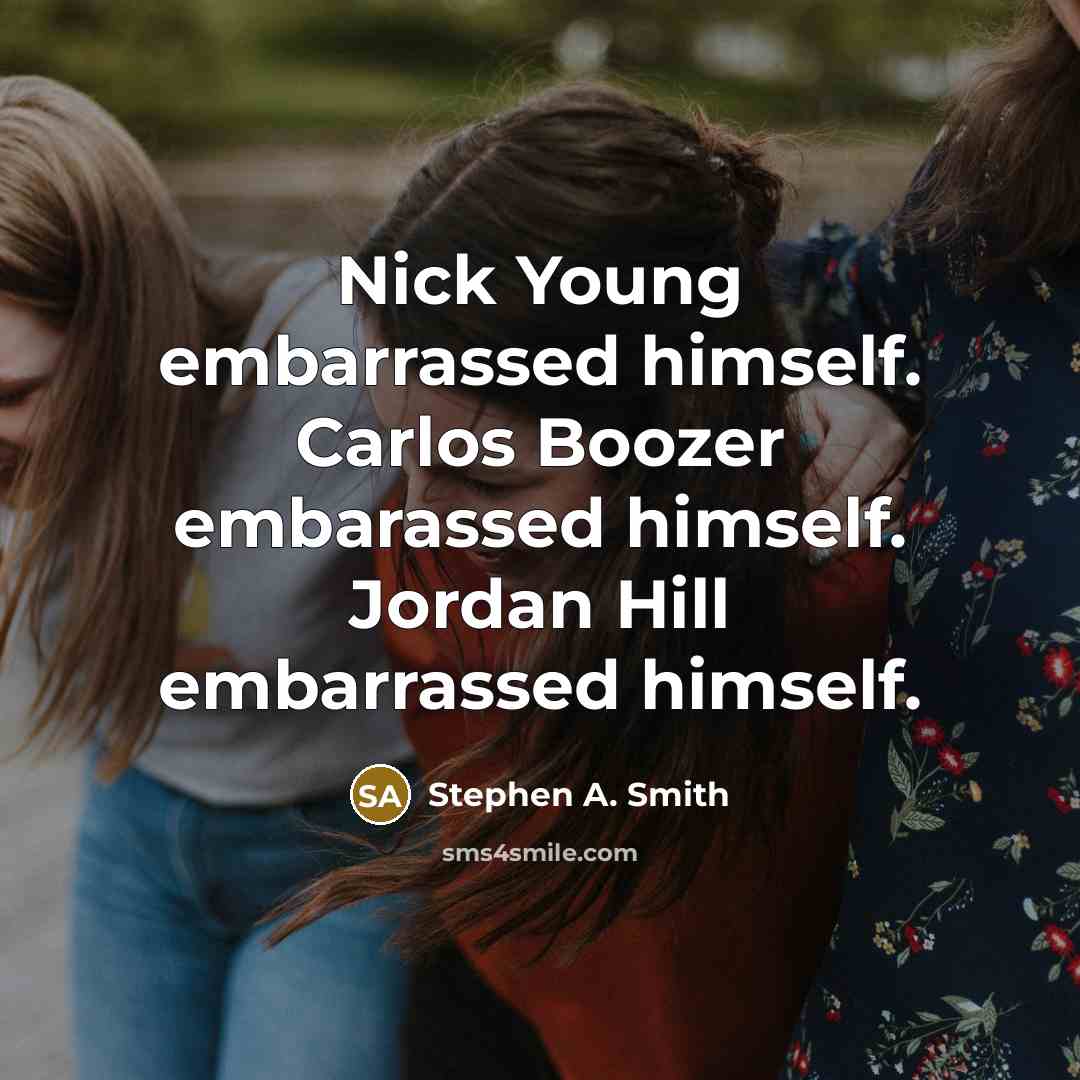 “Nick Young embarrassed himself. Carlos Boozer embarassed himself. Jordan Hill embarrassed himself.” quote by Stephen A. Smith