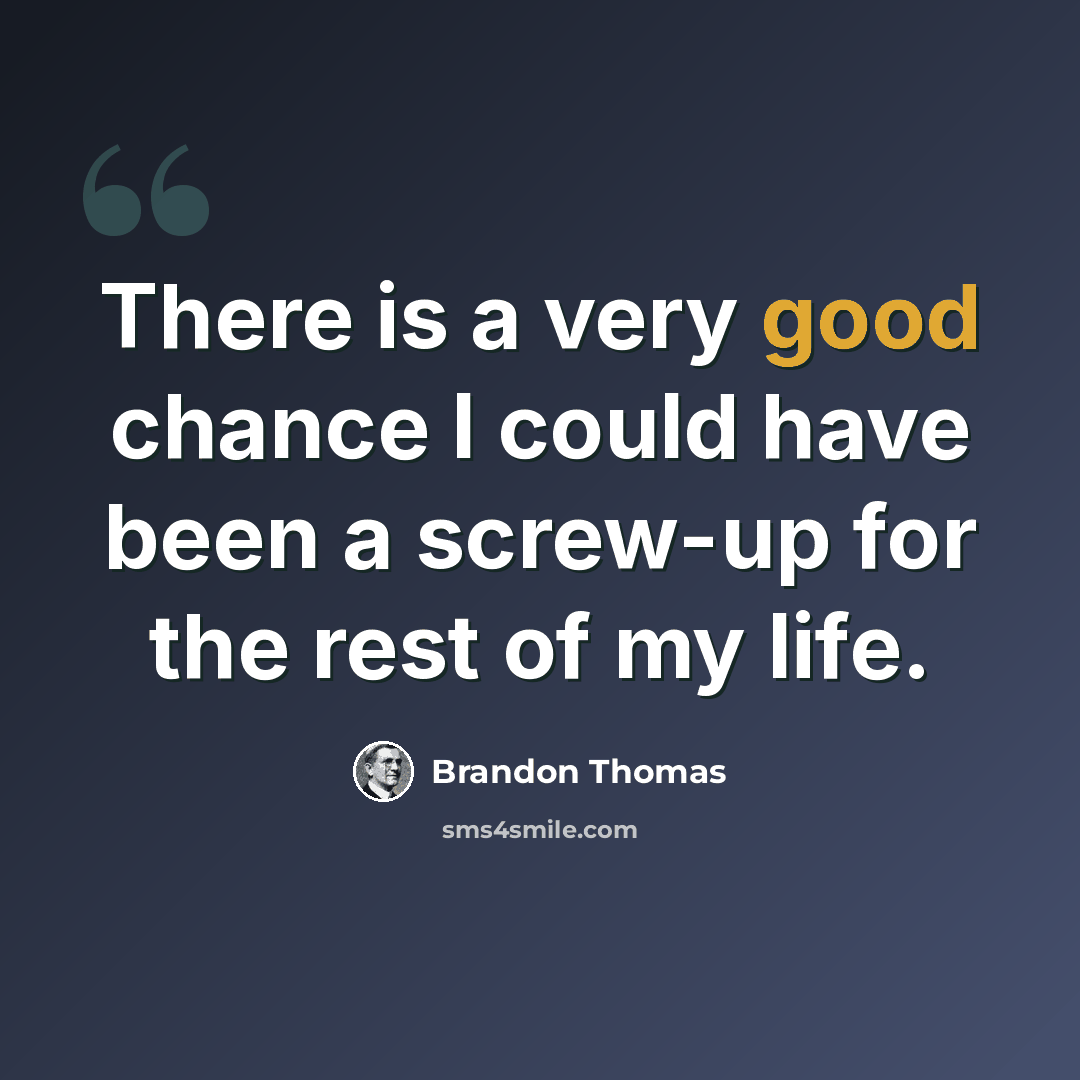 “There is a very good chance I could have been a screw-up for the rest of my life.” quote by Brandon Thomas
