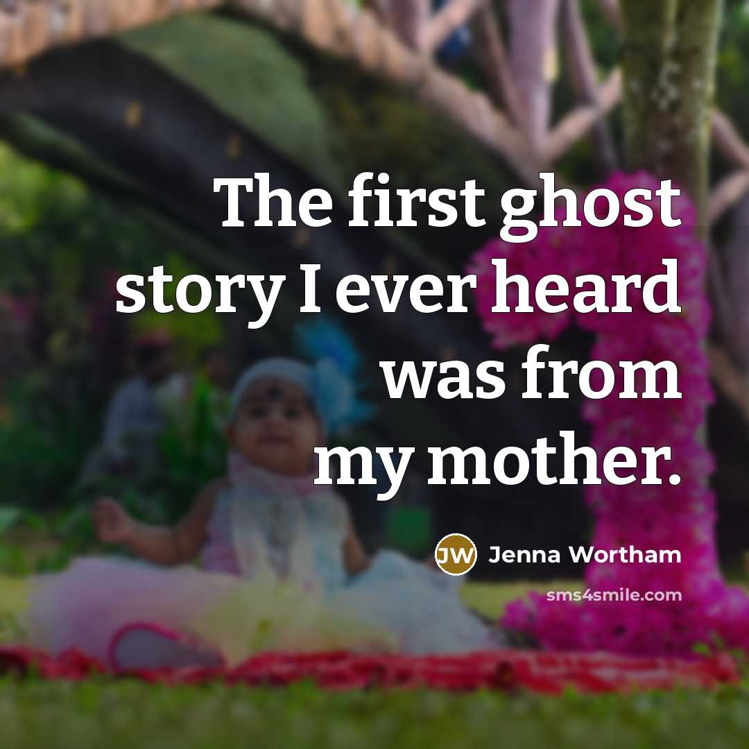 “The first ghost story I ever heard was from my mother.” quote by Jenna Wortham