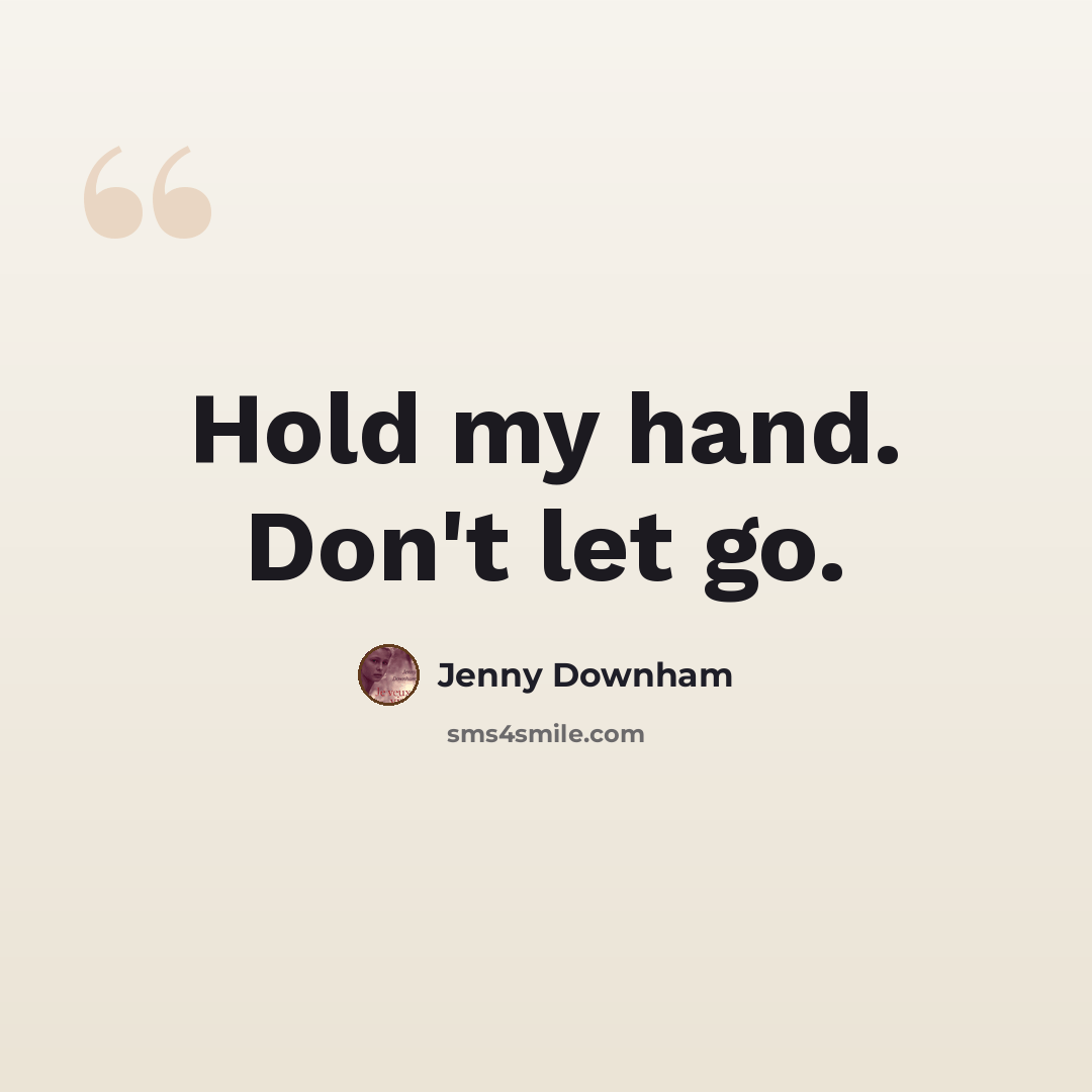 “Hold my hand. Don't let go.” quote by Jenny Downham
