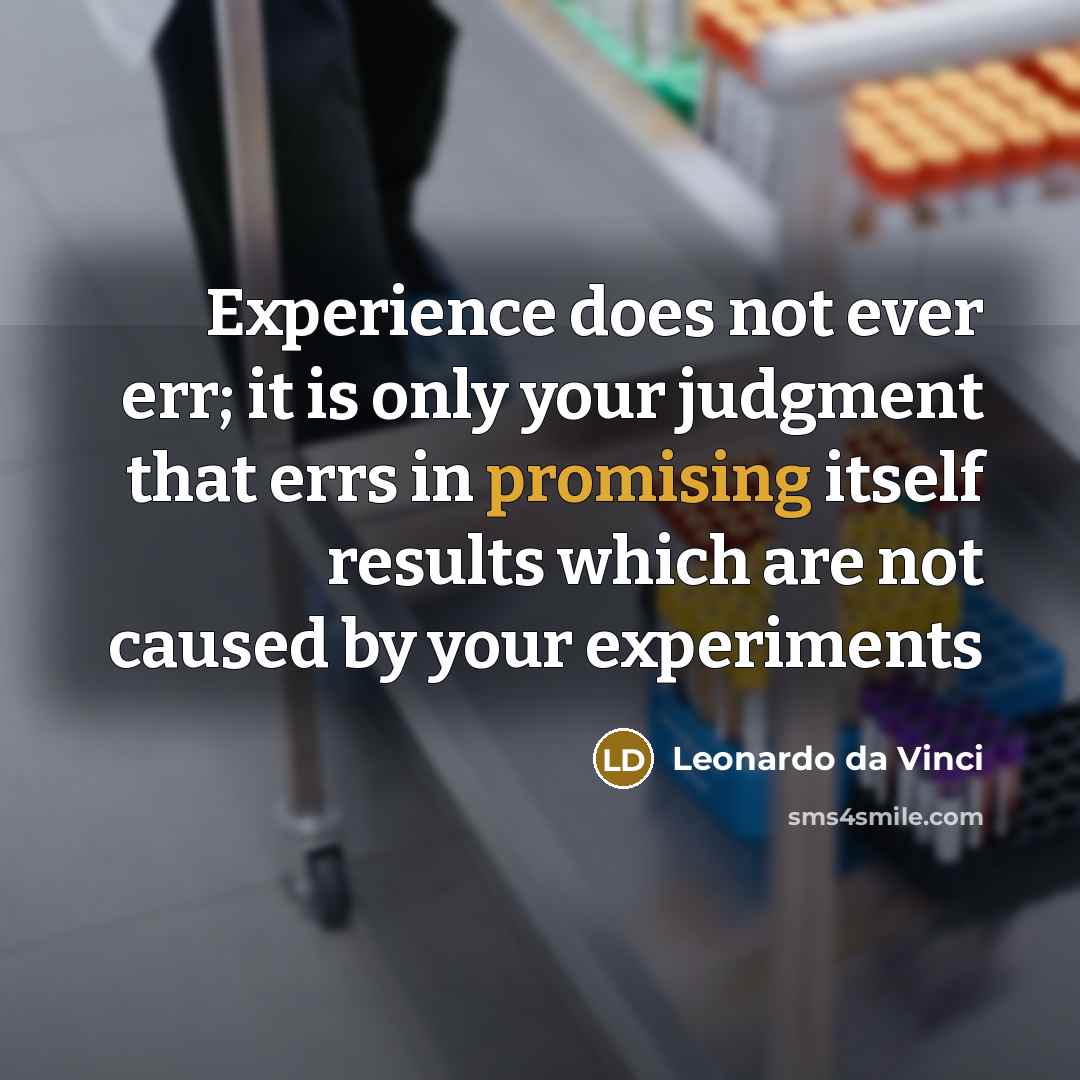 “Experience does not ever err; it is only your judgment that errs in promising itself results which are not caused by your experiments” quote by Leonardo Da Vinci